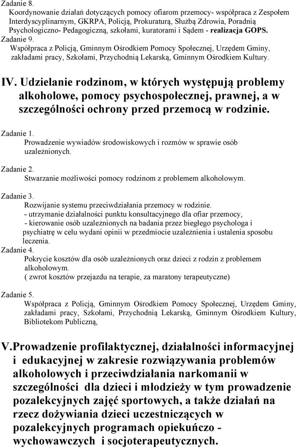 kuratorami i Sądem - realizacja GOPS. Zadanie 9. Współpraca z Policją, Gminnym Ośrodkiem Pomocy Społecznej, Urzędem Gminy, zakładami pracy, Szkołami, Przychodnią Lekarską, Gminnym Ośrodkiem Kultury.