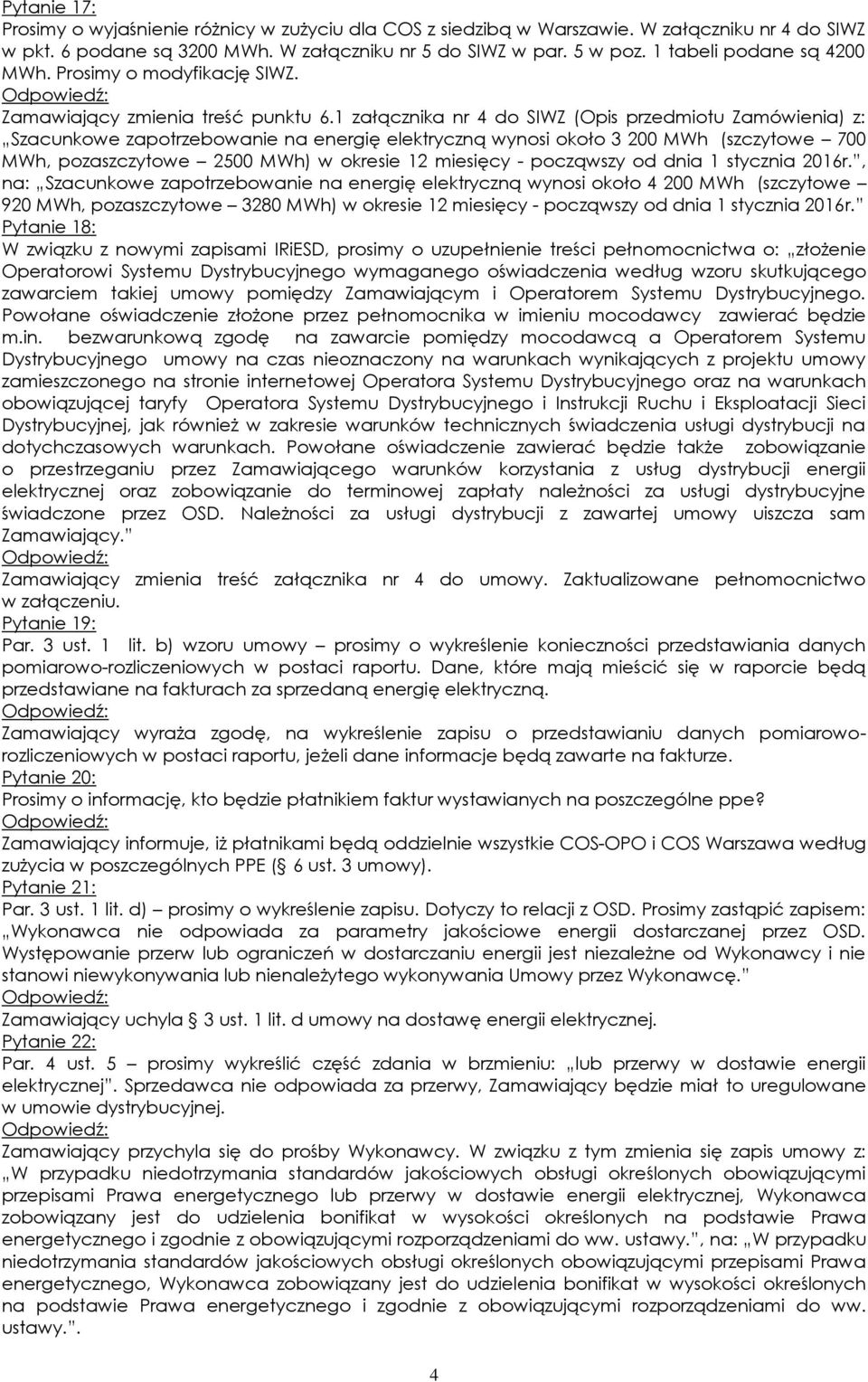 1 załącznika nr 4 do SIWZ (Opis przedmiotu Zamówienia) z: Szacunkowe zapotrzebowanie na energię elektryczną wynosi około 3 200 MWh (szczytowe 700 MWh, pozaszczytowe 2500 MWh) w okresie 12 miesięcy -