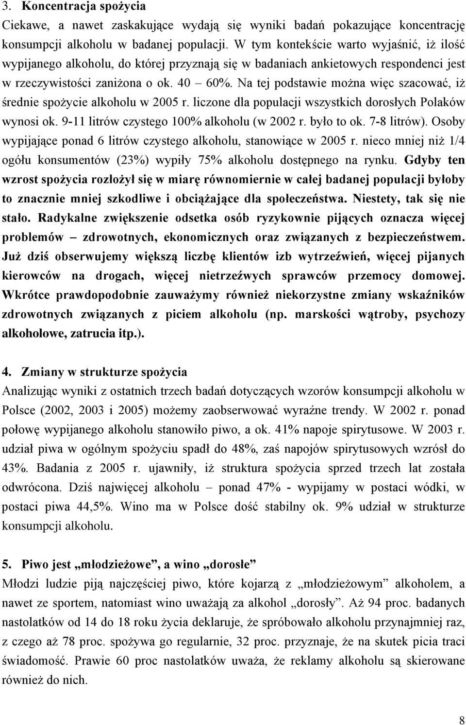 Na tej podstawie moŝna więc szacować, iŝ średnie spoŝycie alkoholu w 2005 r. liczone dla populacji wszystkich dorosłych Polaków wynosi ok. 9-11 litrów czystego 100% alkoholu (w 2002 r. było to ok.