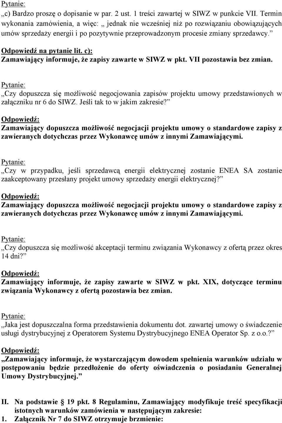 c): Zamawiający informuje, że zapisy zawarte w SIWZ w pkt. VII pozostawia bez zmian. Czy dopuszcza się możliwość negocjowania zapisów projektu umowy przedstawionych w załączniku nr 6 do SIWZ.