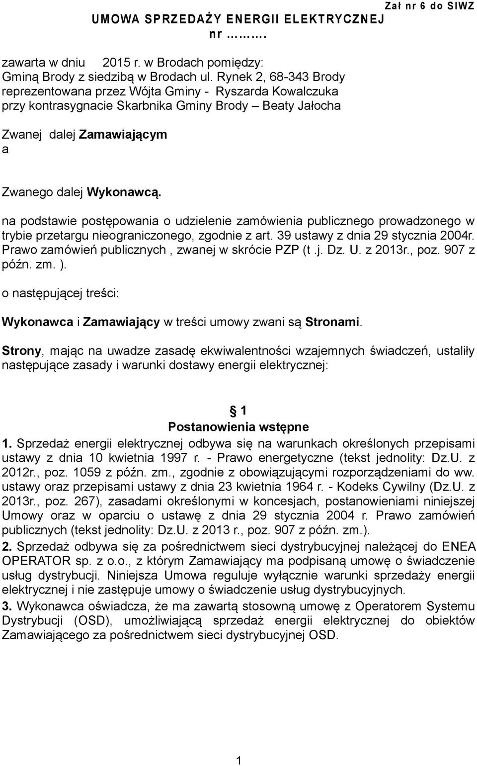 na podstawie postępowania o udzielenie zamówienia publicznego prowadzonego w trybie przetargu nieograniczonego, zgodnie z art. 39 ustawy z dnia 29 stycznia 2004r.