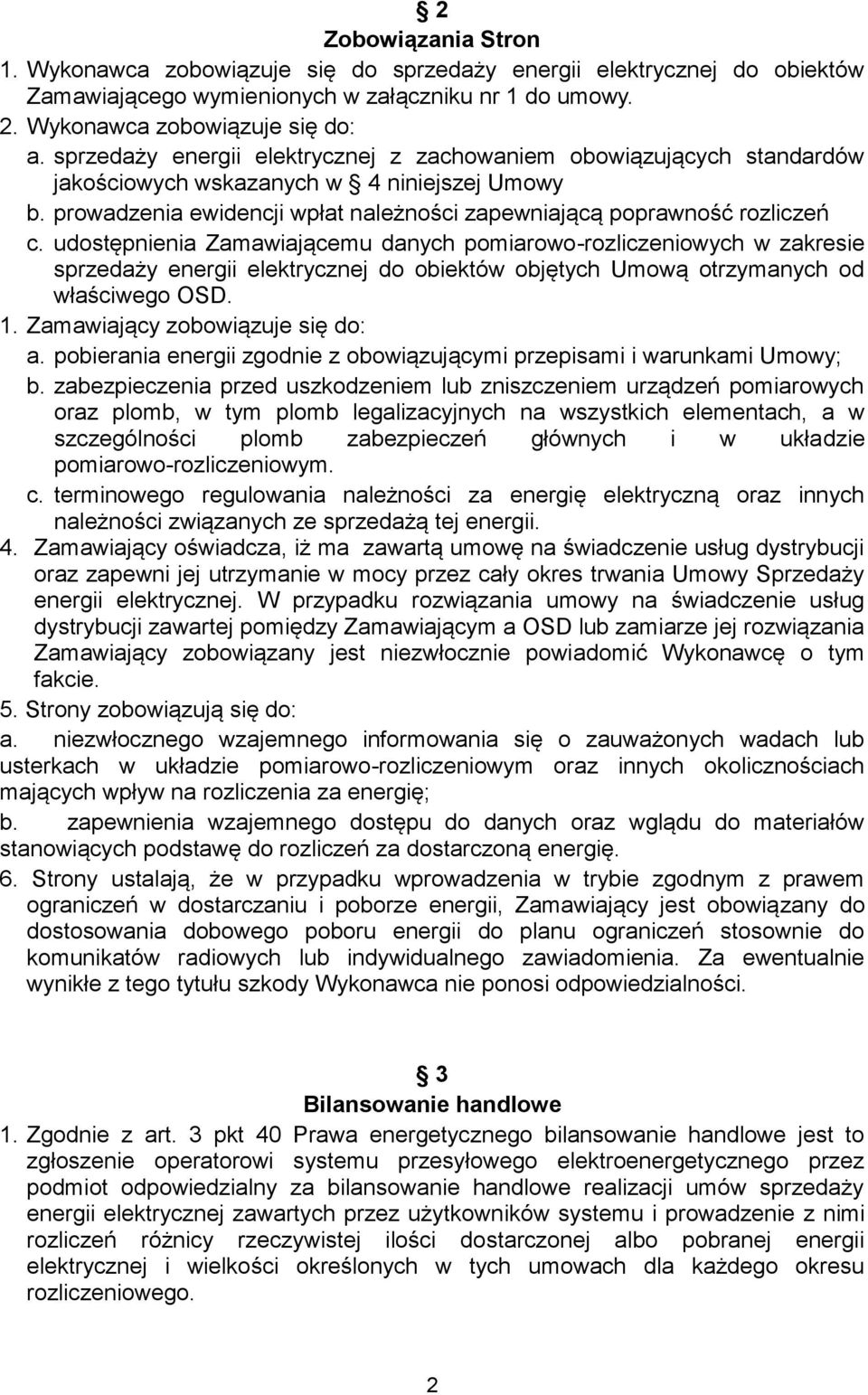 udostępnienia Zamawiającemu danych pomiarowo-rozliczeniowych w zakresie sprzedaży energii elektrycznej do obiektów objętych Umową otrzymanych od właściwego OSD. 1. Zamawiający zobowiązuje się do: a.