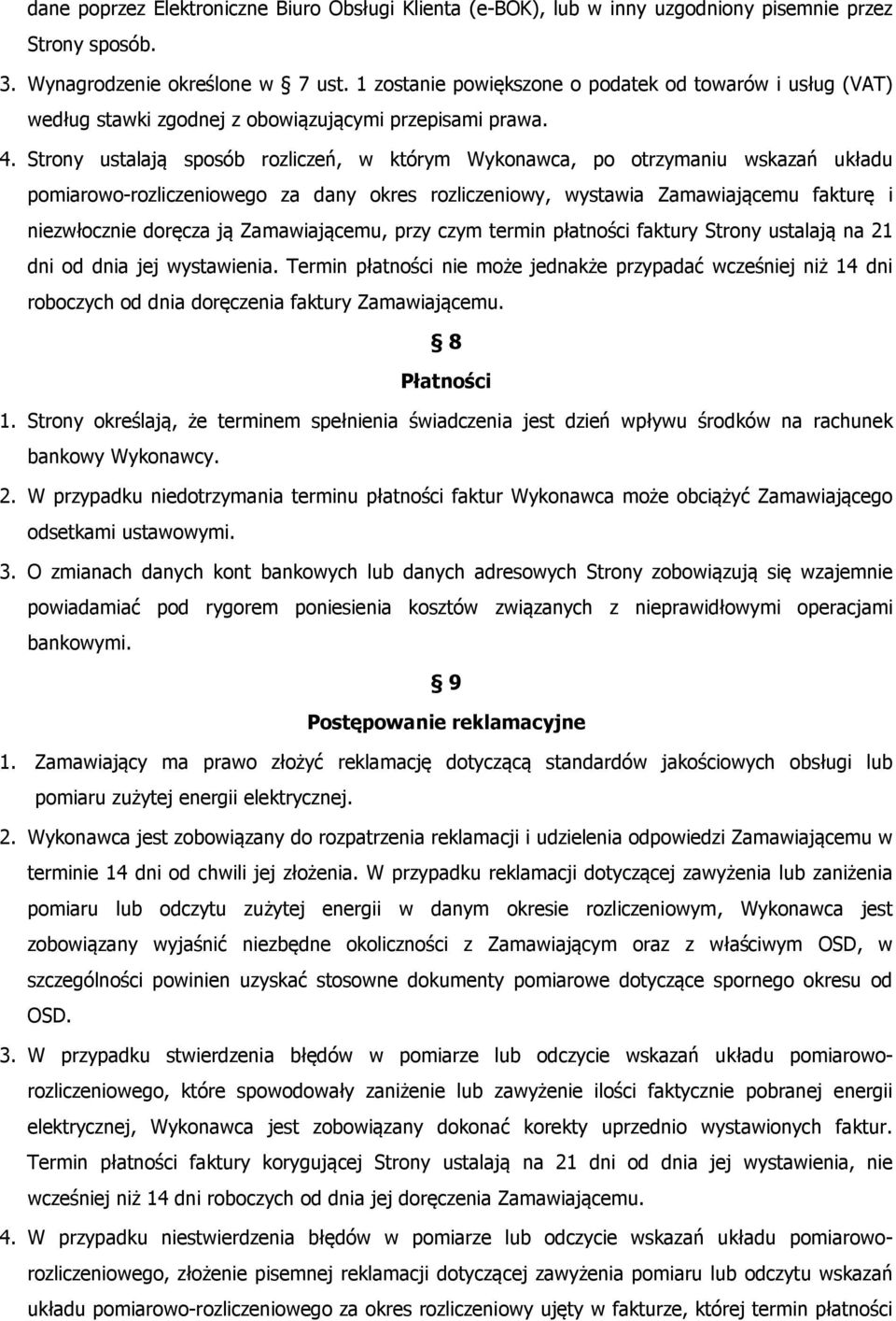 Strony ustalają sposób rozliczeń, w którym Wykonawca, po otrzymaniu wskazań układu pomiarowo-rozliczeniowego za dany okres rozliczeniowy, wystawia Zamawiającemu fakturę i niezwłocznie doręcza ją