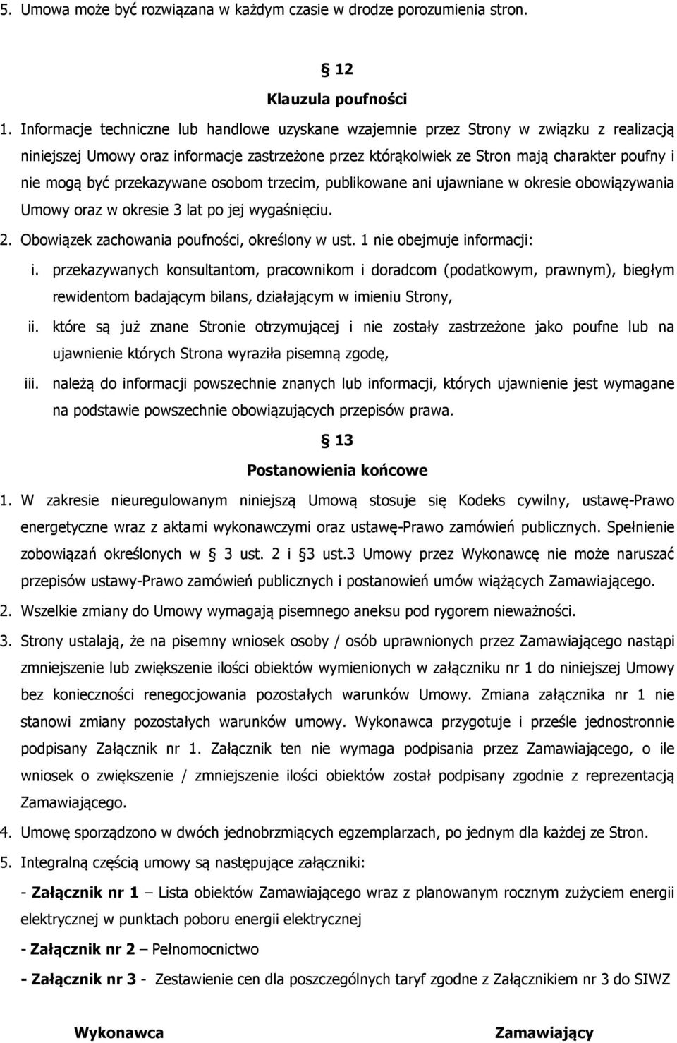 przekazywane osobom trzecim, publikowane ani ujawniane w okresie obowiązywania Umowy oraz w okresie 3 lat po jej wygaśnięciu. 2. Obowiązek zachowania poufności, określony w ust.