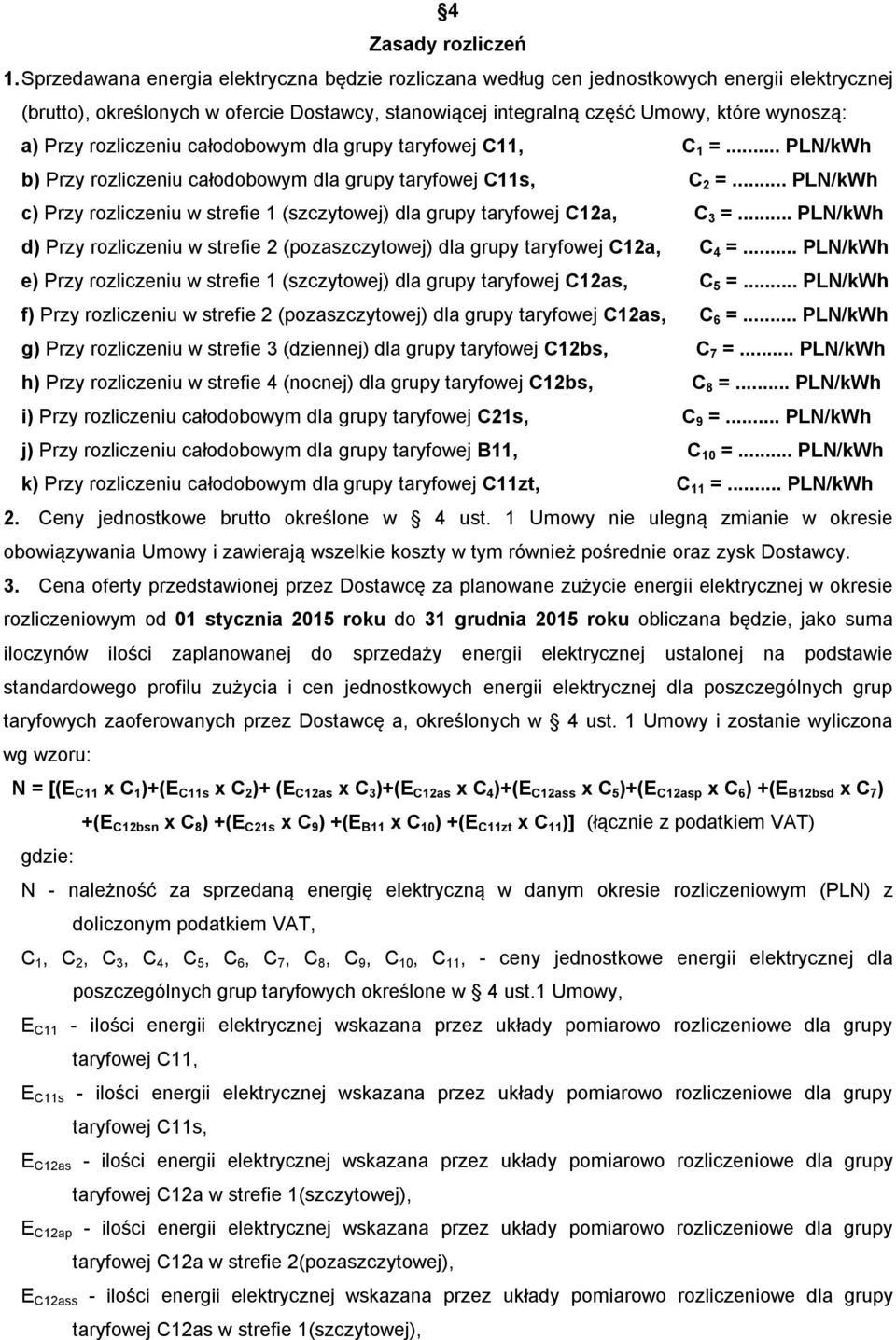 rozliczeniu całodobowym dla grupy taryfowej C11, C 1 =... PLN/kWh b) Przy rozliczeniu całodobowym dla grupy taryfowej C11s, C 2 =.