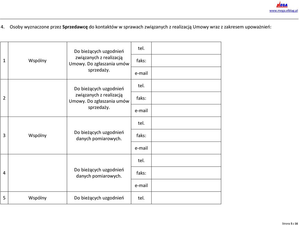 Do bieżących uzgodnień związanych z realizacją Umowy. Do zgłaszania umów sprzedaży. Do bieżących uzgodnień danych pomiarowych.