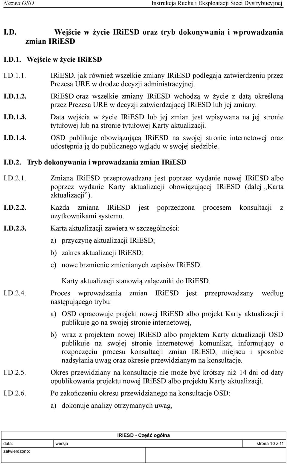 IRiESD oraz wszelkie zmiany IRiESD wchodzą w życie z datą określoną przez Prezesa URE w decyzji zatwierdzającej IRiESD lub jej zmiany.