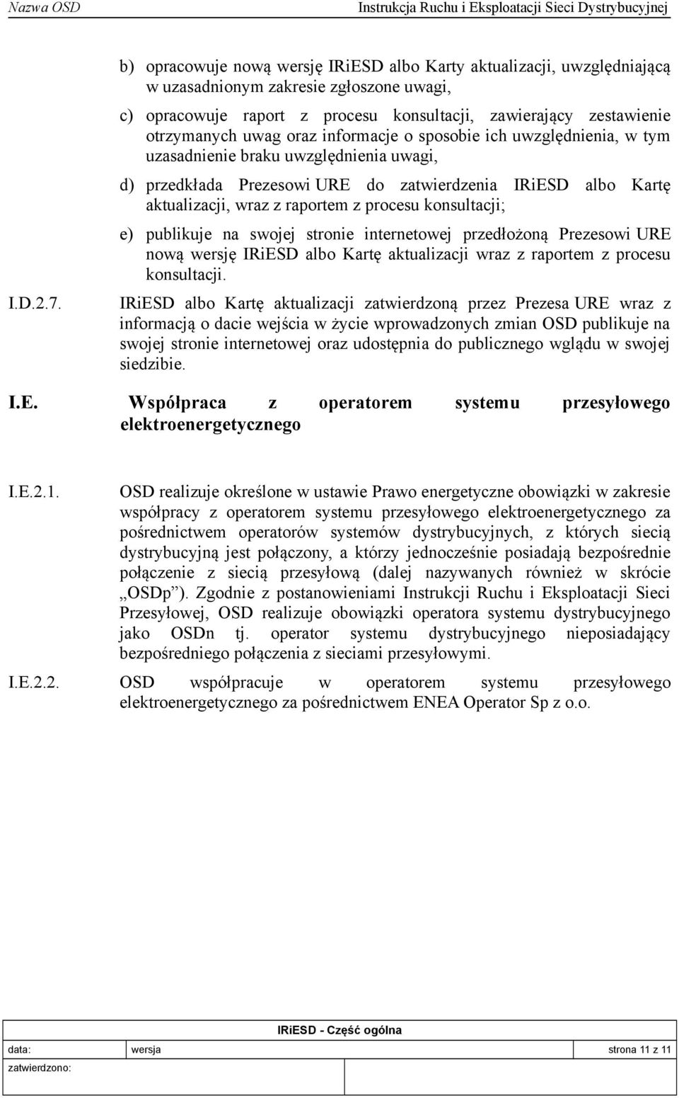 oraz informacje o sposobie ich uwzględnienia, w tym uzasadnienie braku uwzględnienia uwagi, d) przedkłada Prezesowi URE do zatwierdzenia IRiESD albo Kartę aktualizacji, wraz z raportem z procesu