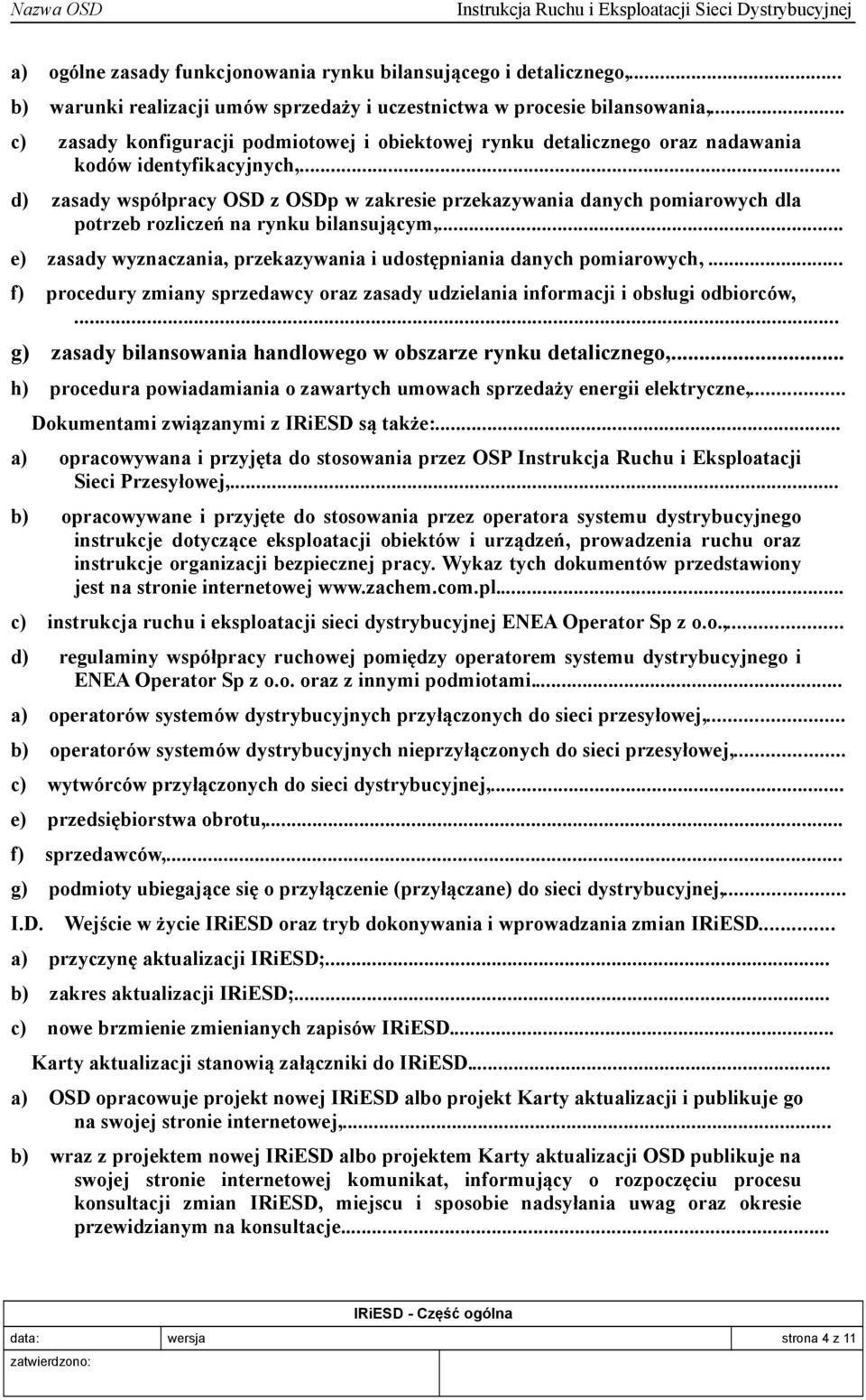 .. d) zasady współpracy OSD z OSDp w zakresie przekazywania danych pomiarowych dla potrzeb rozliczeń na rynku bilansującym,... e) zasady wyznaczania, przekazywania i udostępniania danych pomiarowych,.