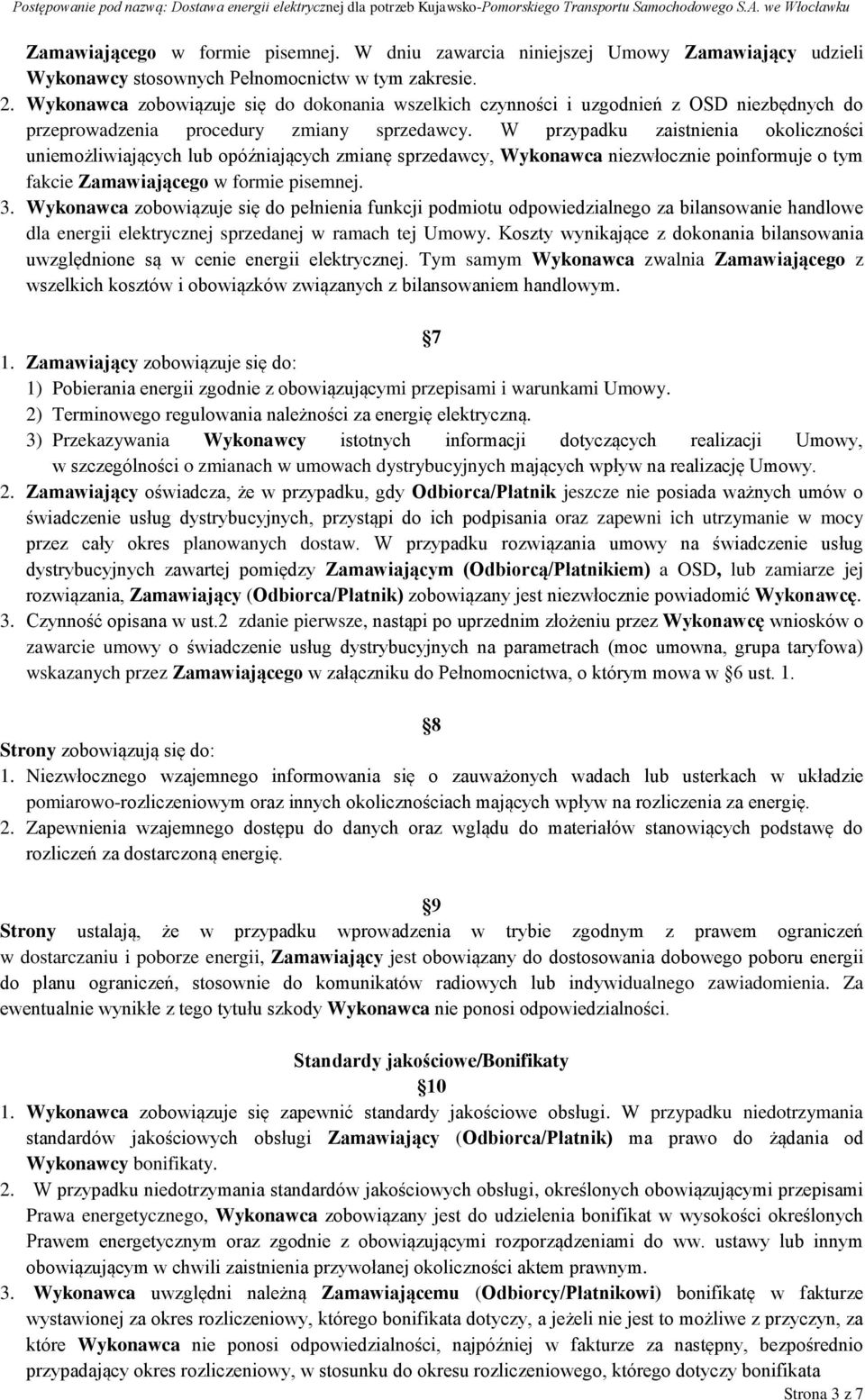 W przypadku zaistnienia okoliczności uniemożliwiających lub opóźniających zmianę sprzedawcy, Wykonawca niezwłocznie poinformuje o tym fakcie Zamawiającego w formie pisemnej. 3.