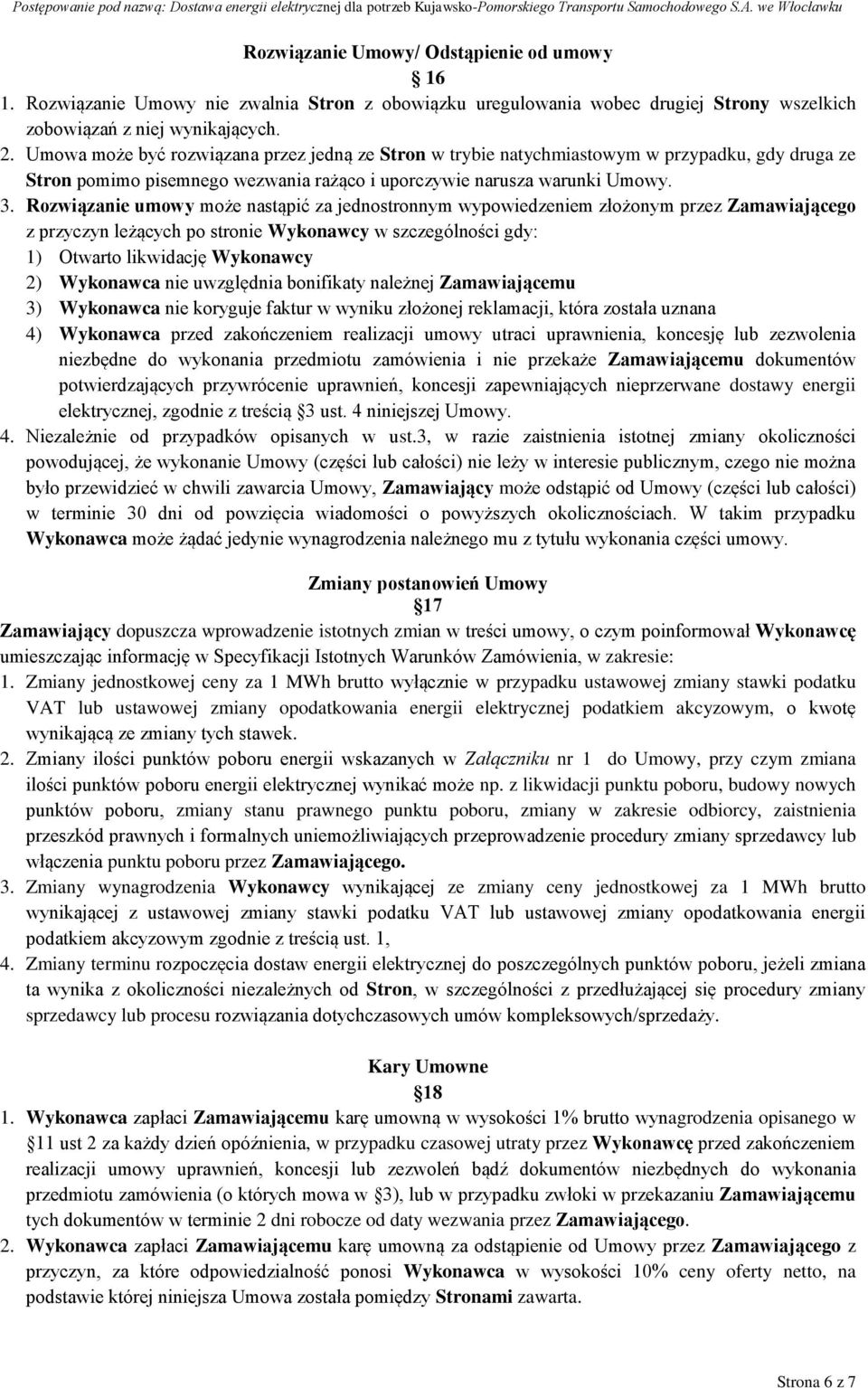 Rozwiązanie umowy może nastąpić za jednostronnym wypowiedzeniem złożonym przez Zamawiającego z przyczyn leżących po stronie Wykonawcy w szczególności gdy: 1) Otwarto likwidację Wykonawcy 2) Wykonawca