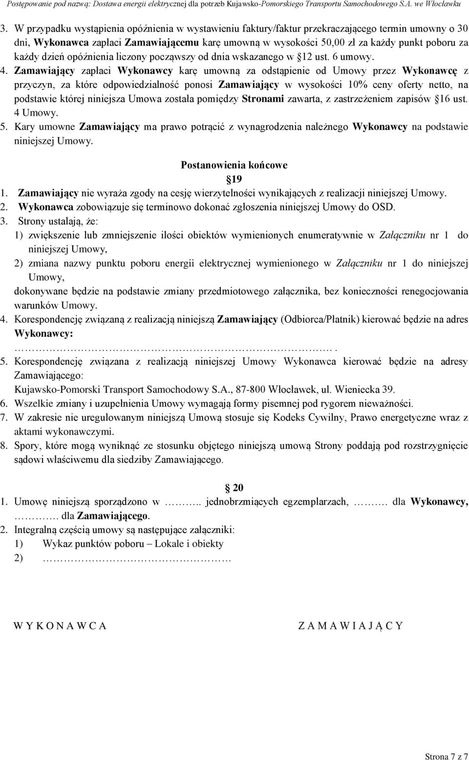 Zamawiający zapłaci Wykonawcy karę umowną za odstąpienie od Umowy przez Wykonawcę z przyczyn, za które odpowiedzialność ponosi Zamawiający w wysokości 10% ceny oferty netto, na podstawie której