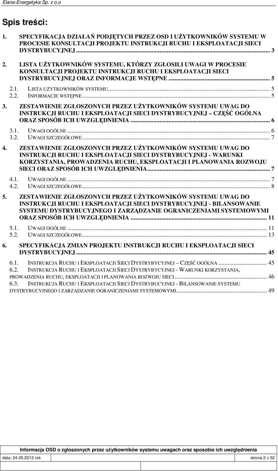 .. 5 2.2. INFORMACJE WSTĘPNE... 5 3. ZESTAWIENIE ZGŁOSZONYCH PRZEZ UśYTKOWNIKÓW SYSTEMU UWAG DO INSTRUKCJI RUCHU I EKSPLOATACJI SIECI DYSTRYBUCYJNEJ CZĘŚĆ OGÓLNA ORAZ SPOSÓB ICH UWZGLĘDNIENIA... 6 3.