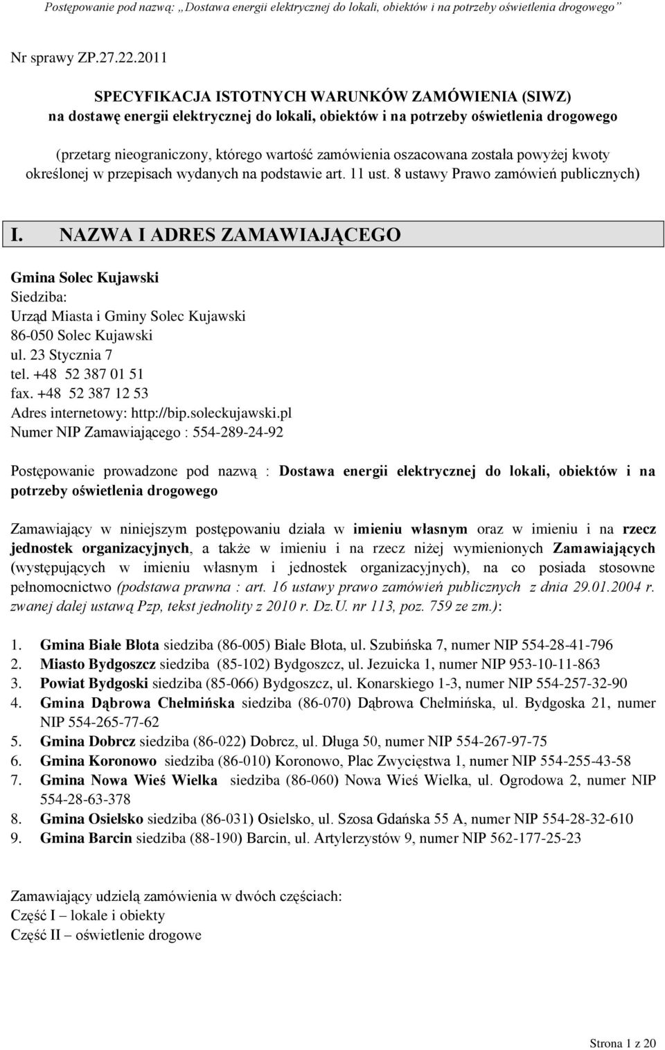 oszacowana została powyżej kwoty określonej w przepisach wydanych na podstawie art. 11 ust. 8 ustawy Prawo zamówień publicznych) I.