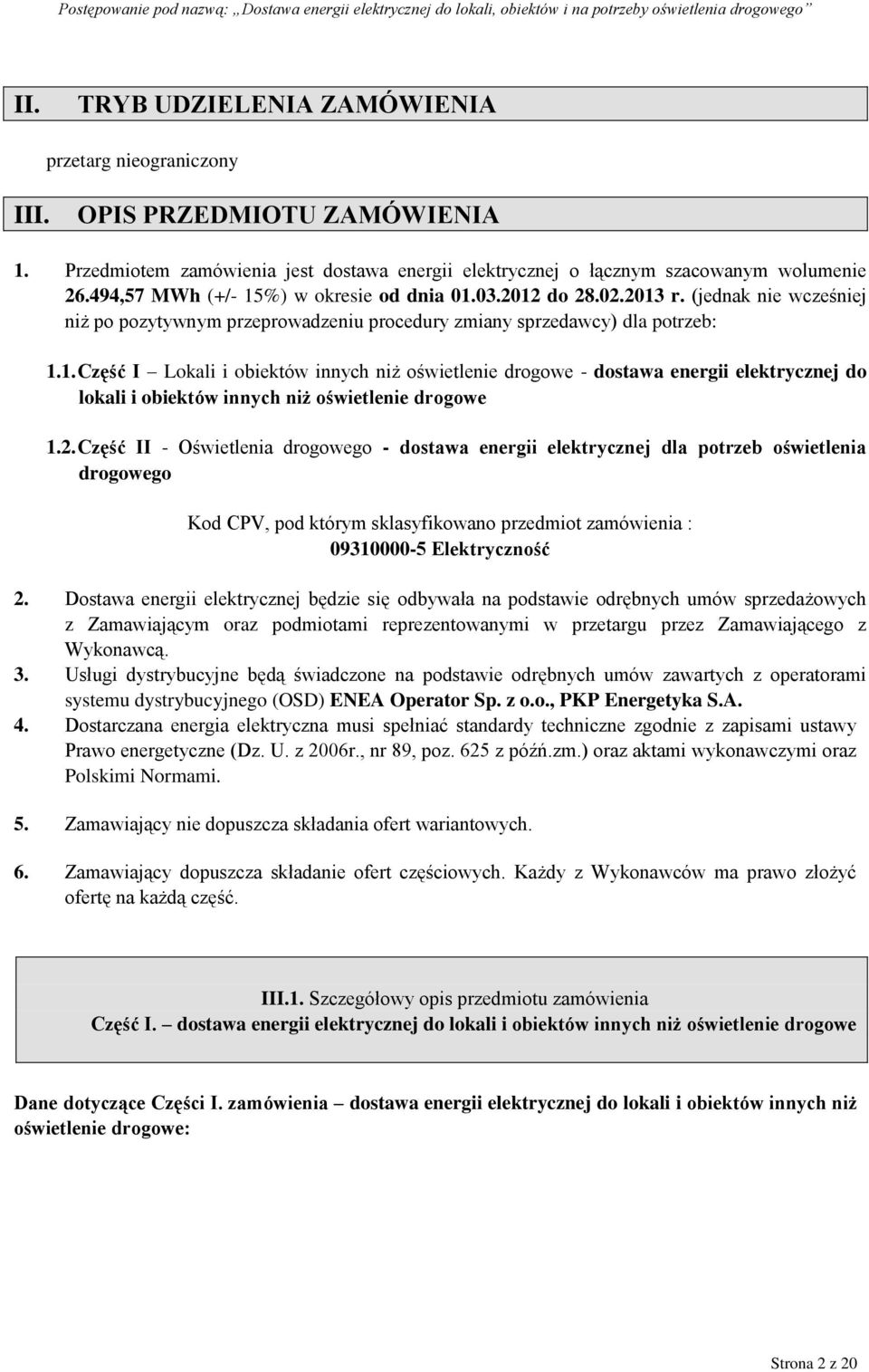 2. Część II - Oświetlenia drogowego - dostawa energii elektrycznej dla potrzeb oświetlenia drogowego Kod CPV, pod którym sklasyfikowano przedmiot zamówienia : 09310000-5 Elektryczność 2.