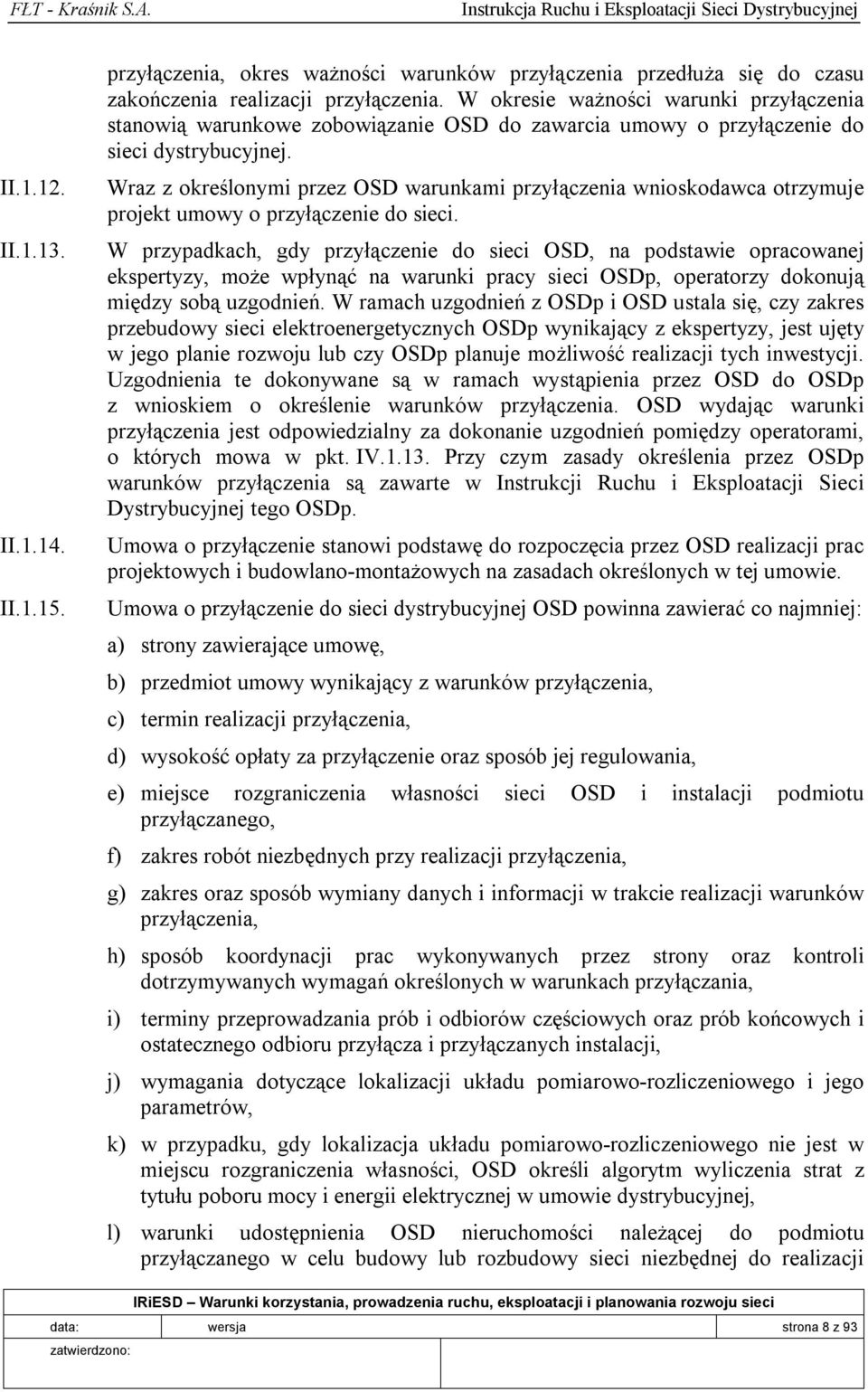 Wraz z określonymi przez OSD warunkami przyłączenia wnioskodawca otrzymuje projekt umowy o przyłączenie do sieci.