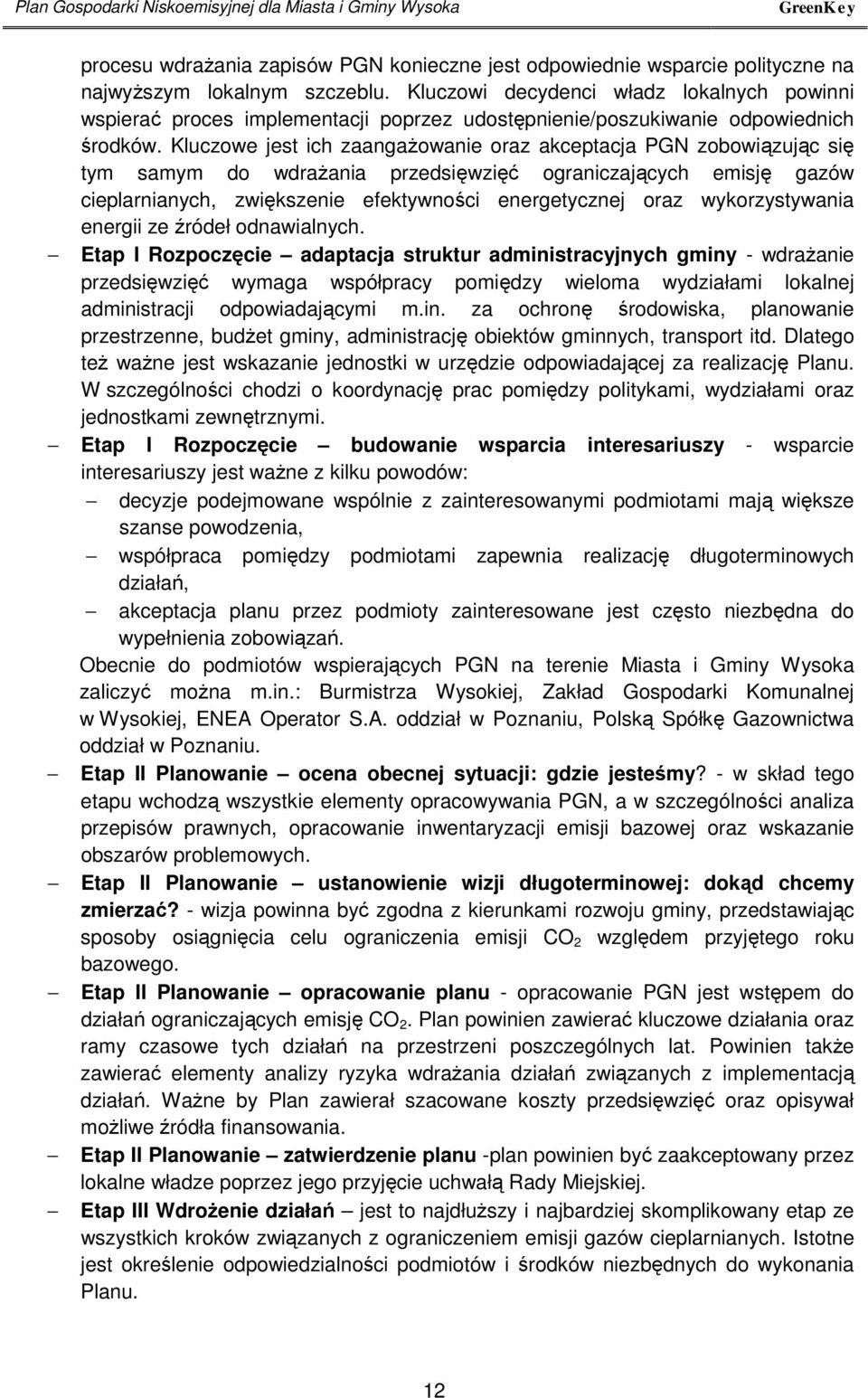 Kluczowe jest ich zaangażowanie oraz akceptacja PGN zobowiązując się tym samym do wdrażania przedsięwzięć ograniczających emisję gazów cieplarnianych, zwiększenie efektywności energetycznej oraz