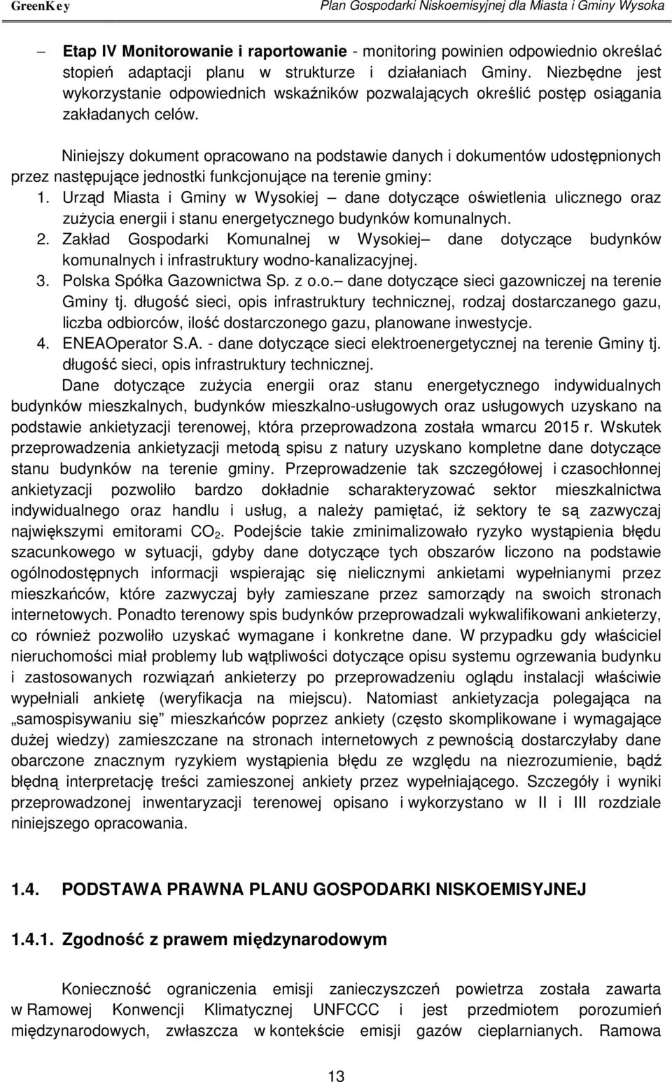 Niniejszy dokument opracowano na podstawie danych i dokumentów udostępnionych przez następujące jednostki funkcjonujące na terenie gminy: 1.