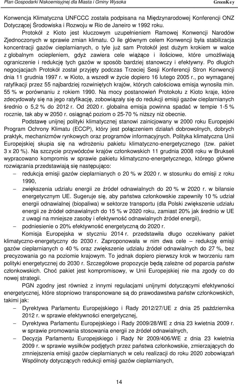 O ile głównym celem Konwencji była stabilizacja koncentracji gazów cieplarnianych, o tyle już sam Protokół jest dużym krokiem w walce z globalnym ociepleniem, gdyż zawiera cele wiążące i ilościowe,