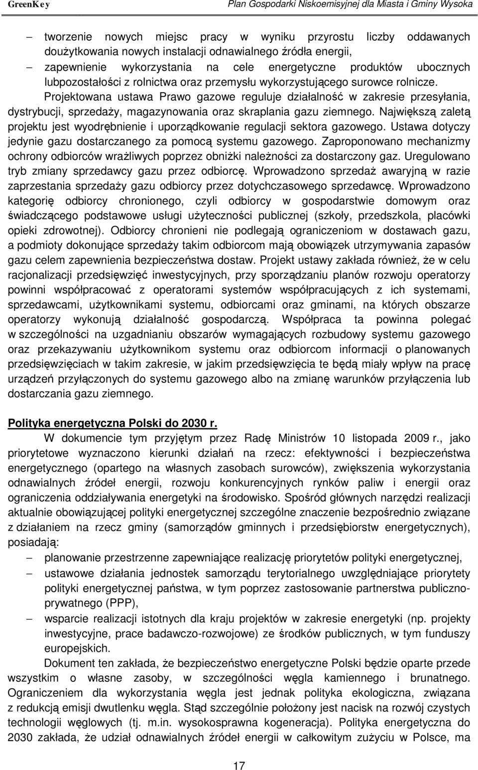Projektowana ustawa Prawo gazowe reguluje działalność w zakresie przesyłania, dystrybucji, sprzedaży, magazynowania oraz skraplania gazu ziemnego.