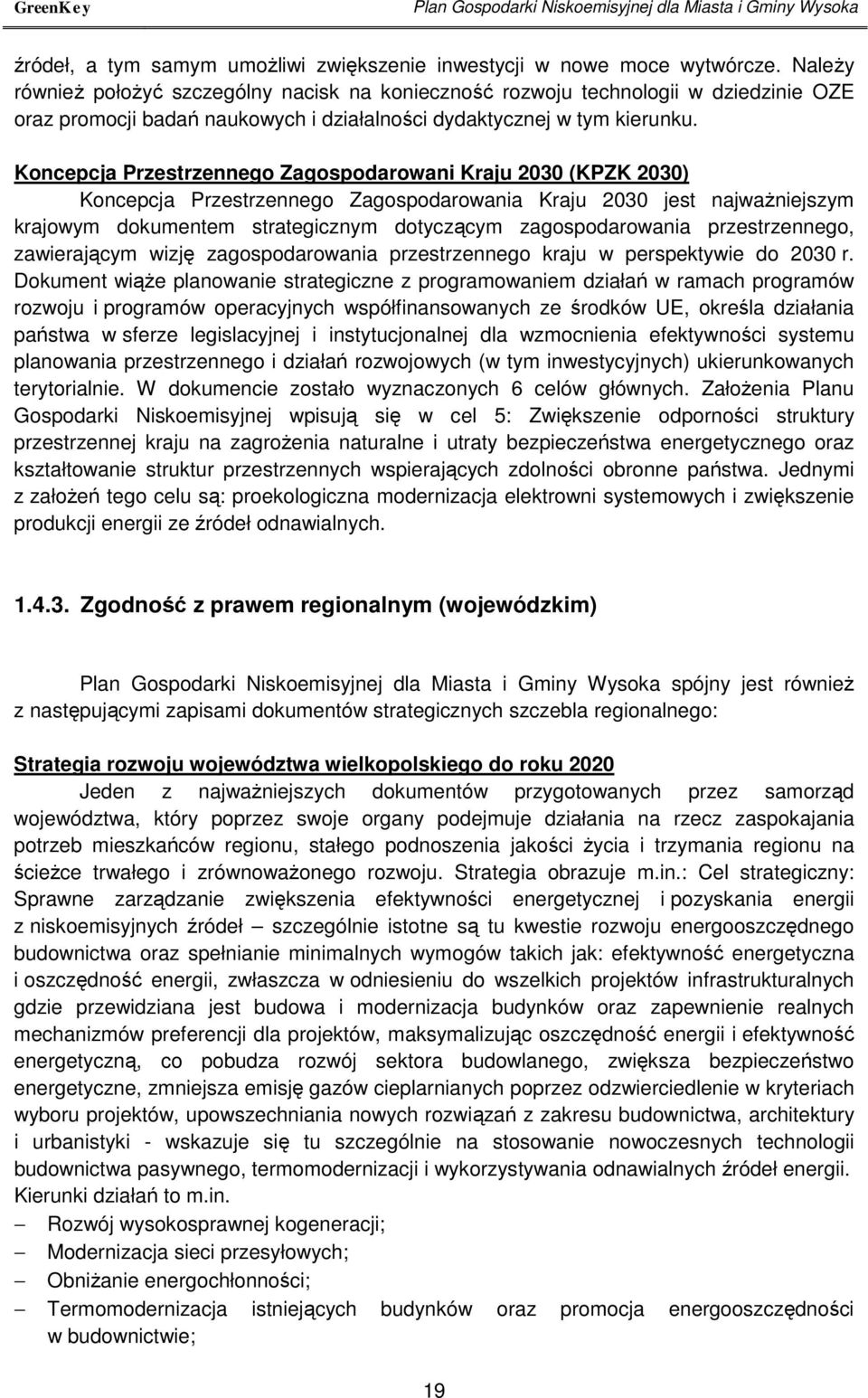 Koncepcja Przestrzennego Zagospodarowani Kraju 2030 (KPZK 2030) Koncepcja Przestrzennego Zagospodarowania Kraju 2030 jest najważniejszym krajowym dokumentem strategicznym dotyczącym zagospodarowania