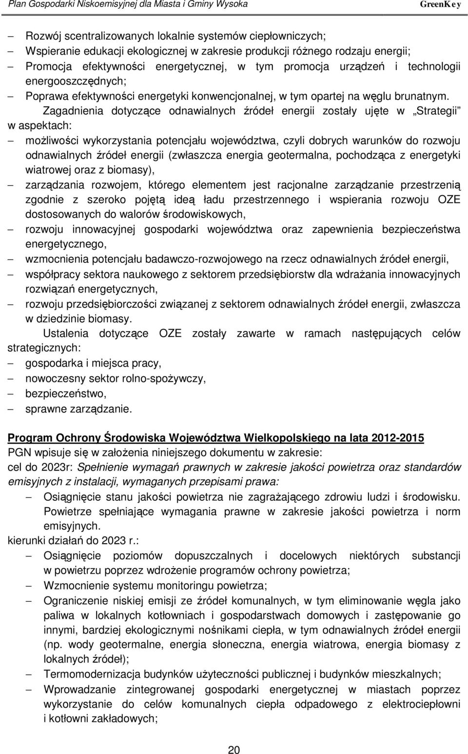 Zagadnienia dotyczące odnawialnych źródeł energii zostały ujęte w Strategii w aspektach: możliwości wykorzystania potencjału województwa, czyli dobrych warunków do rozwoju odnawialnych źródeł energii
