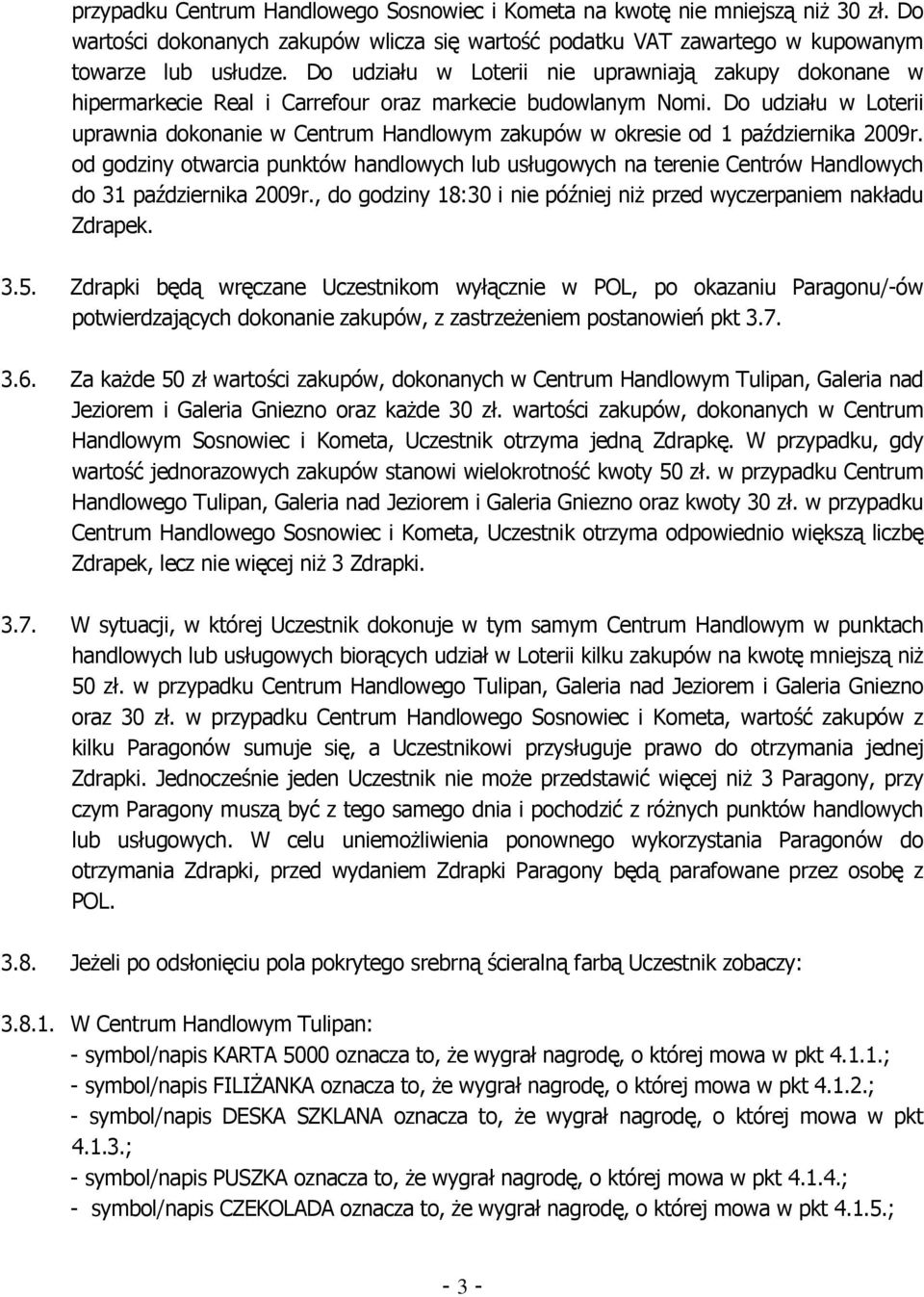 Do udziału w Loterii uprawnia dokonanie w Centrum Handlowym zakupów w okresie od 1 października 2009r.