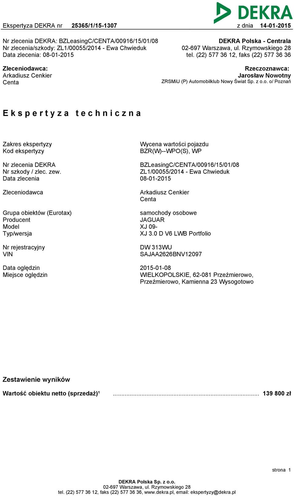 zew. Data zlecenia BZLeasingC/CENTA/00916/15/01/08 ZL1/00055/2014 - Ewa Chwieduk 08-01-2015 Zleceniodawca Arkadiusz Cenkier Centa Grupa obiektów (Eurotax) Producent Model Typ/wersja samochody osobowe