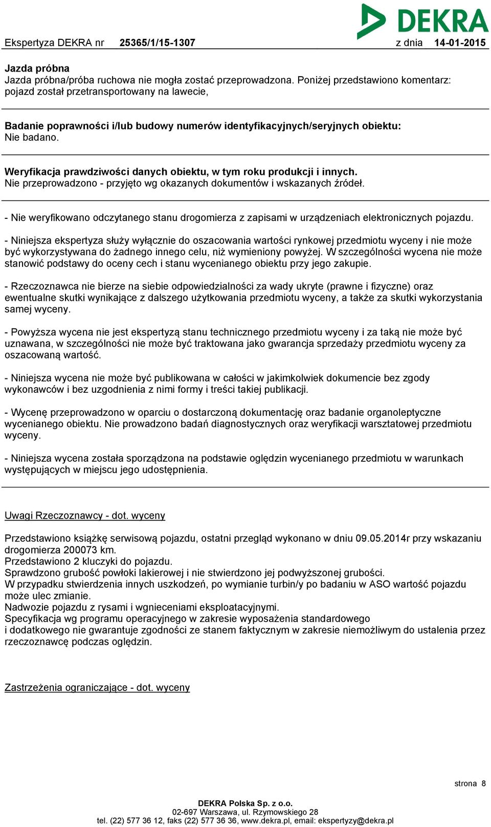 Weryfikacja prawdziwości danych obiektu, w tym roku produkcji i innych. Nie przeprowadzono - przyjęto wg okazanych dokumentów i wskazanych źródeł.