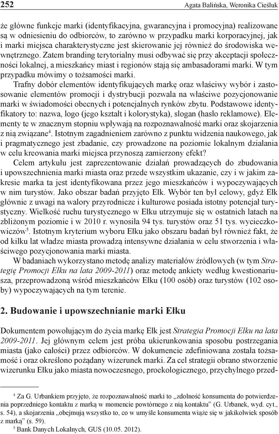 Zatem branding terytorialny musi odbywać się przy akceptacji społeczności lokalnej, a mieszkańcy miast i regionów stają się ambasadorami marki. W tym przypadku mówimy o tożsamości marki.