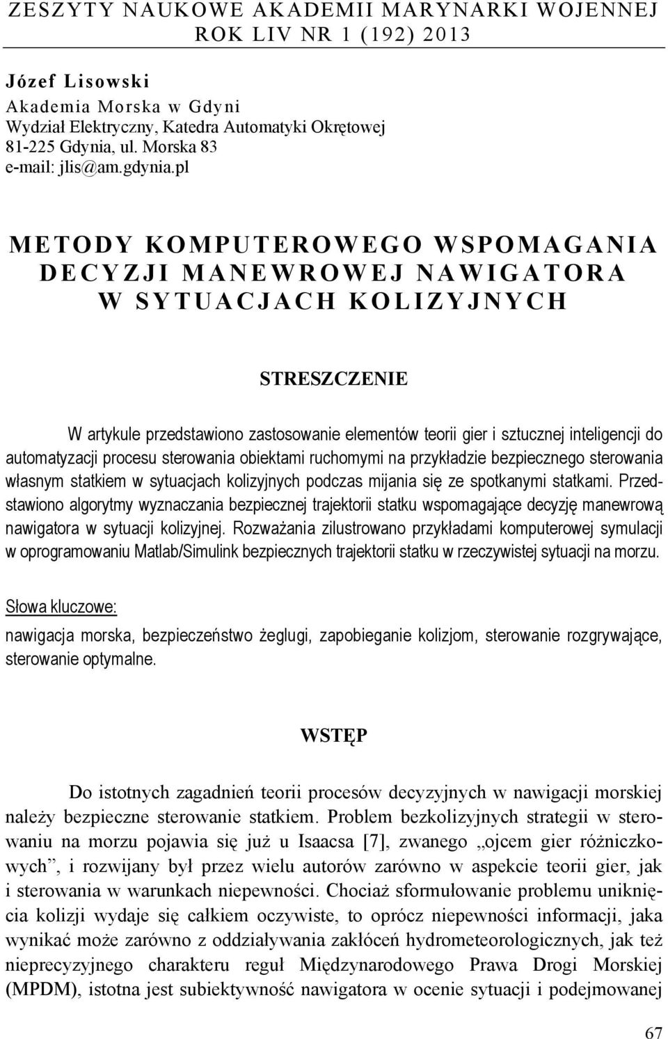 pl METODY KOMPUTEROWEGO WSPOMAGANIA DECYZJI MANEWROWEJ NAWIGATORA W SYTUACJACH KOLIZYJNYCH STRESZCZENIE W artykule przedstawiono zastosowanie elementów teorii gier i sztuczne inteligenci do