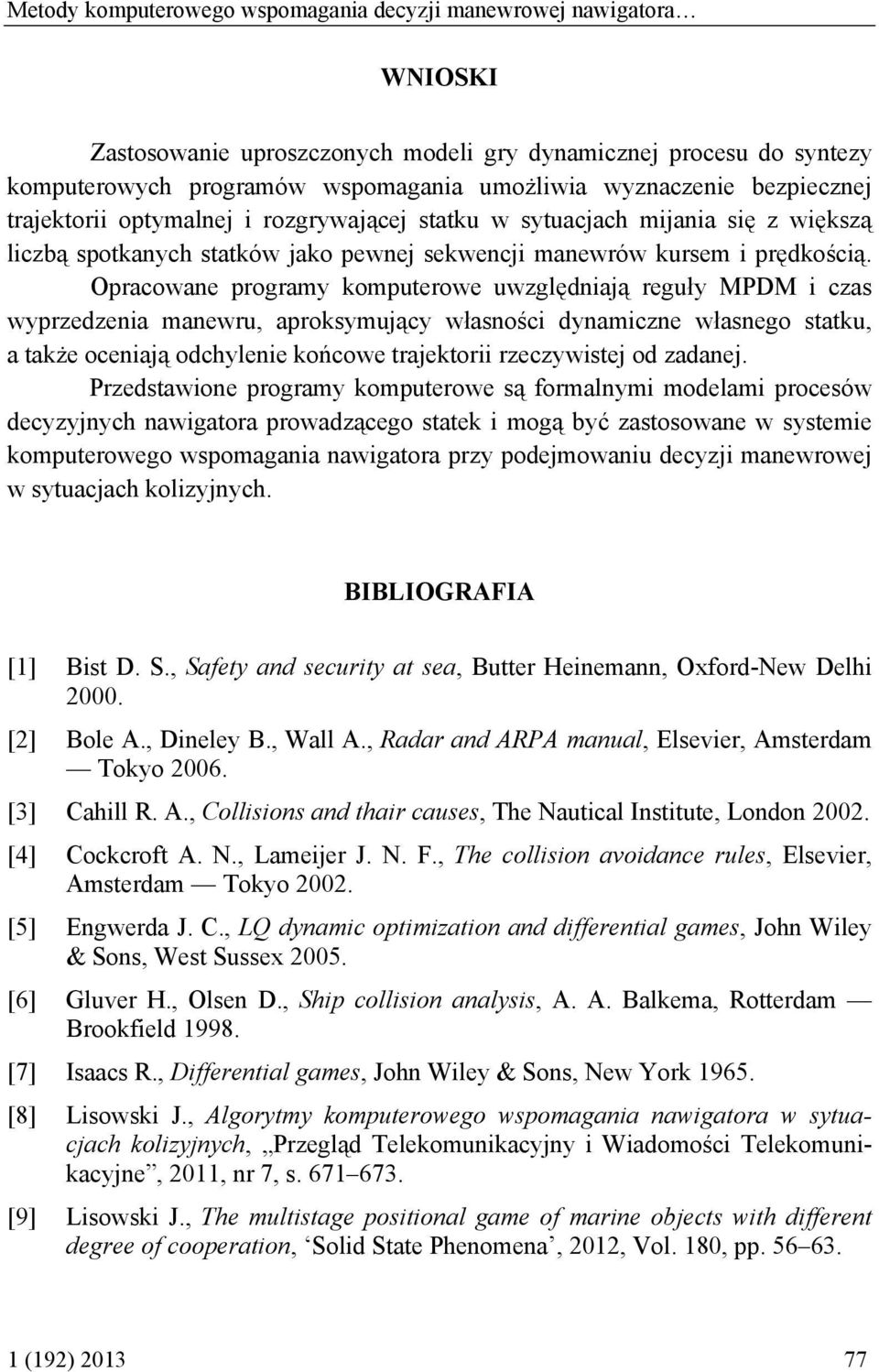 Opracowane programy komputerowe uwzględniaą reguły MPDM i czas wyprzedzenia manewru, aproksymuący własności dynamiczne własnego statku, a także oceniaą odchylenie końcowe traektorii rzeczywiste od