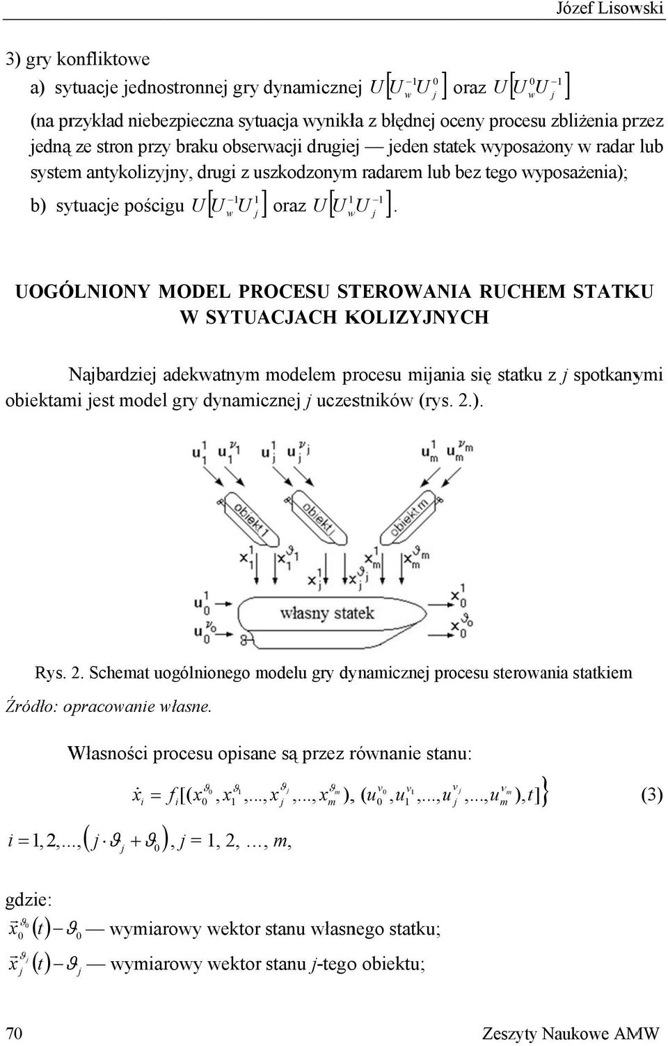 1 U w U oraz U [ U w U Józef Lisowski 1 UOGÓLNIONY MODEL PROCESU STEROWANIA RUCHEM STATKU W SYTUACJACH KOLIZYJNYCH Nabardzie adekwatnym modelem procesu miania się statku z spotkanymi obiektami est