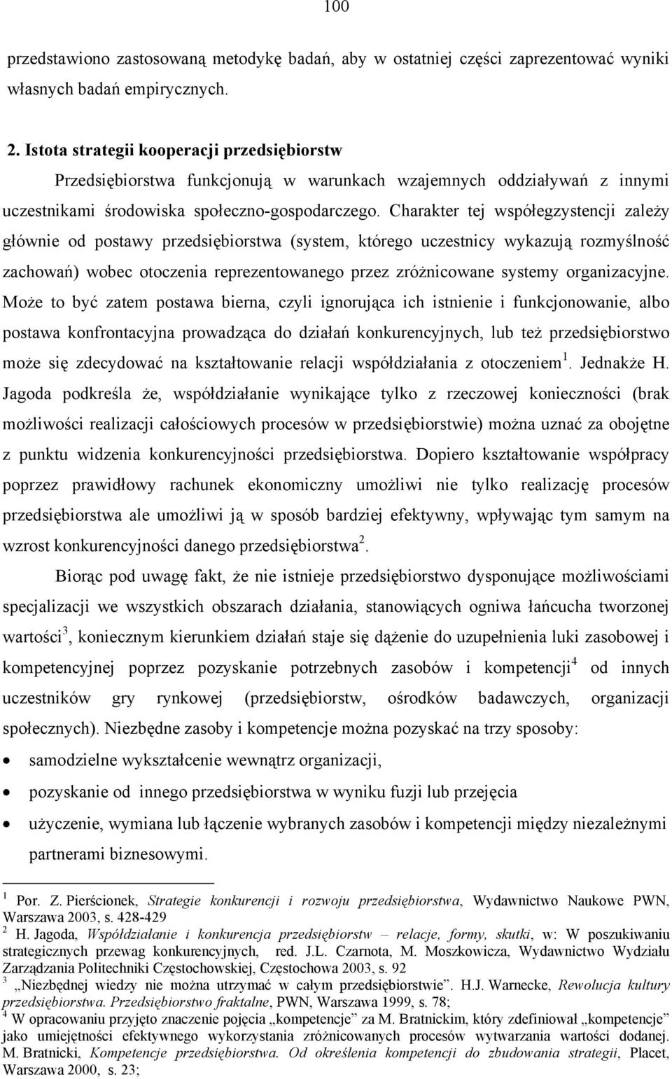Charakter tej współegzystencji zależy głównie od postawy przedsiębiorstwa (system, którego uczestnicy wykazują rozmyślność zachowań) wobec otoczenia reprezentowanego przez zróżnicowane systemy