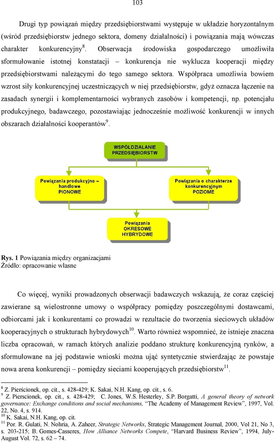 Współpraca umożliwia bowiem wzrost siły konkurencyjnej uczestniczących w niej przedsiębiorstw, gdyż oznacza łączenie na zasadach synergii i komplementarności wybranych zasobów i kompetencji, np.
