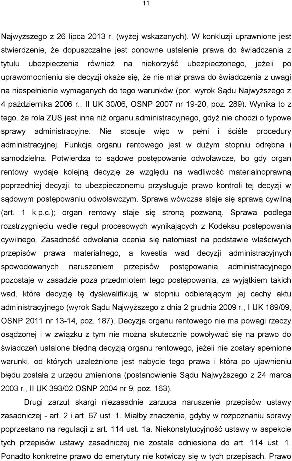 decyzji okaże się, że nie miał prawa do świadczenia z uwagi na niespełnienie wymaganych do tego warunków (por. wyrok Sądu Najwyższego z 4 października 2006 r., II UK 30/06, OSNP 2007 nr 19-20, poz.