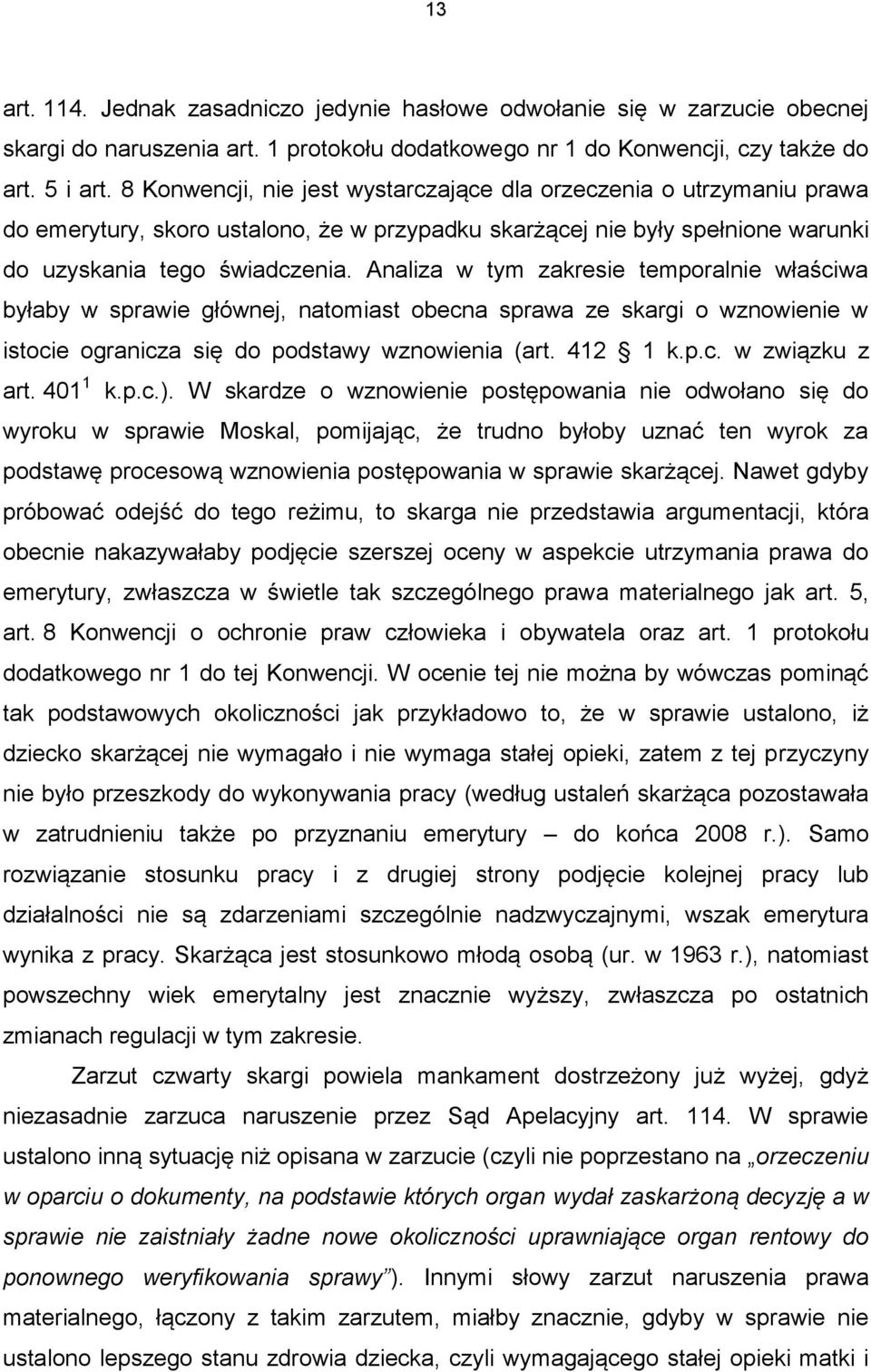 Analiza w tym zakresie temporalnie właściwa byłaby w sprawie głównej, natomiast obecna sprawa ze skargi o wznowienie w istocie ogranicza się do podstawy wznowienia (art. 412 1 k.p.c. w związku z art.