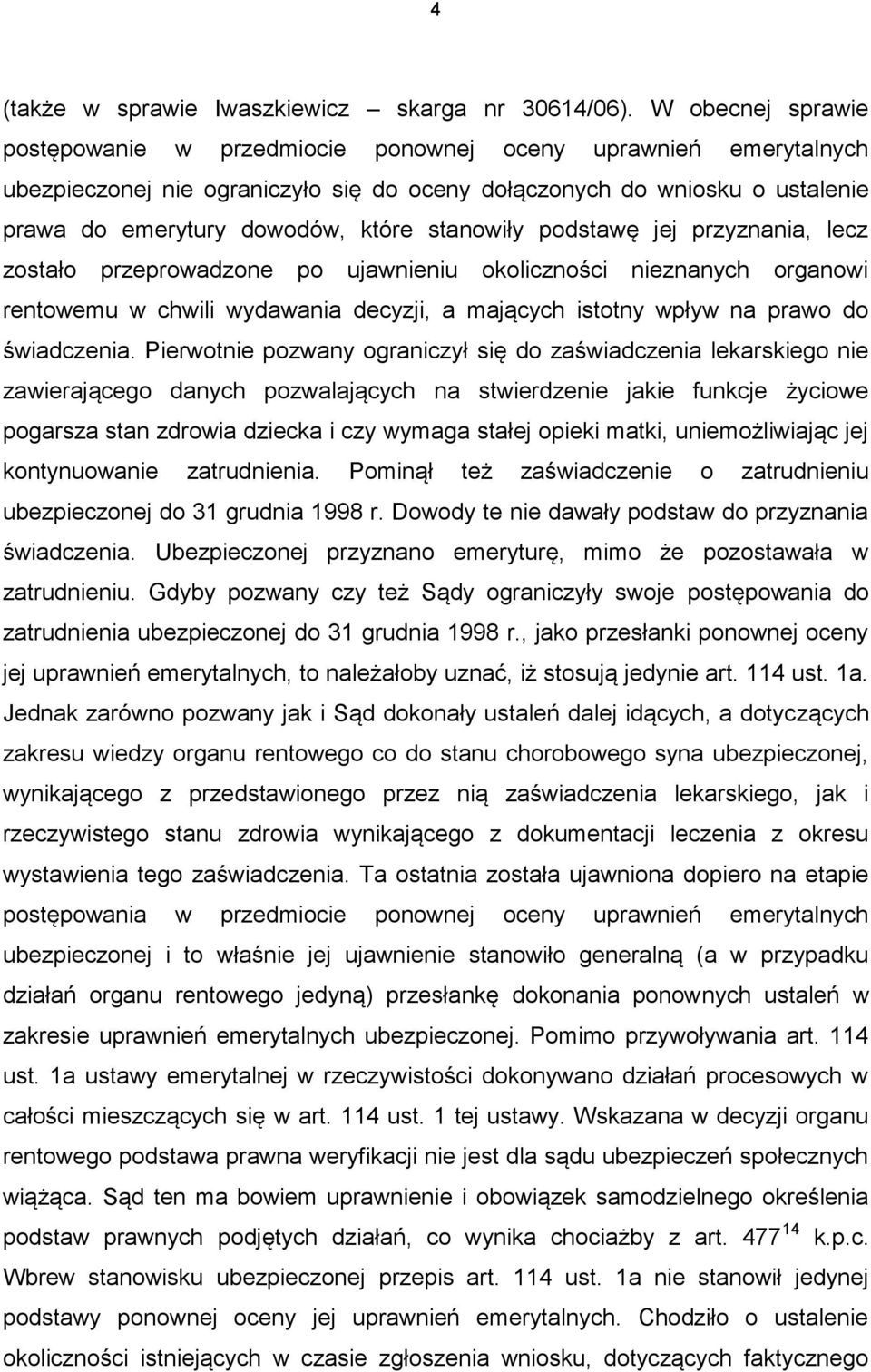 stanowiły podstawę jej przyznania, lecz zostało przeprowadzone po ujawnieniu okoliczności nieznanych organowi rentowemu w chwili wydawania decyzji, a mających istotny wpływ na prawo do świadczenia.