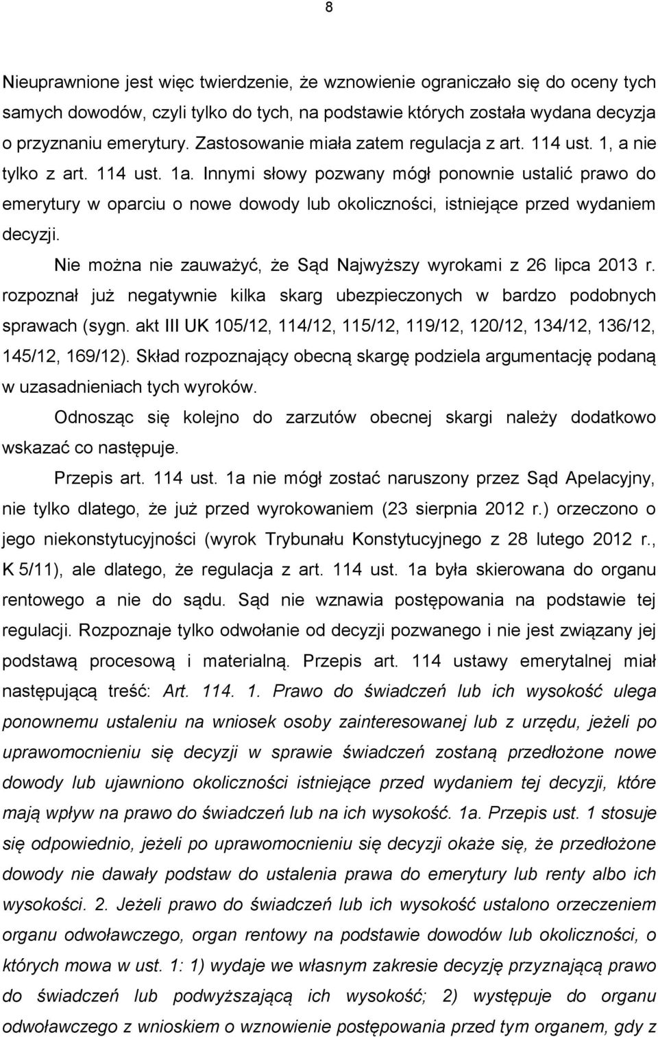 Innymi słowy pozwany mógł ponownie ustalić prawo do emerytury w oparciu o nowe dowody lub okoliczności, istniejące przed wydaniem decyzji.