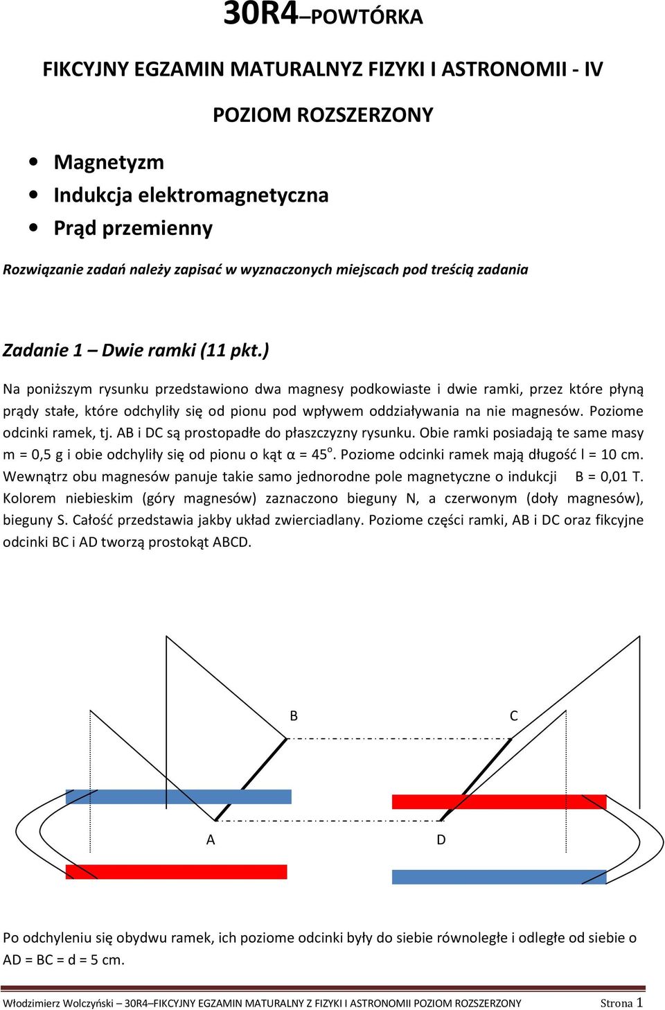 ) Na poniższym rysunku przedstawiono dwa magnesy podkowiaste i dwie ramki, przez które płyną prądy stałe, które odchyliły się od pionu pod wpływem oddziaływania na nie magnesów.