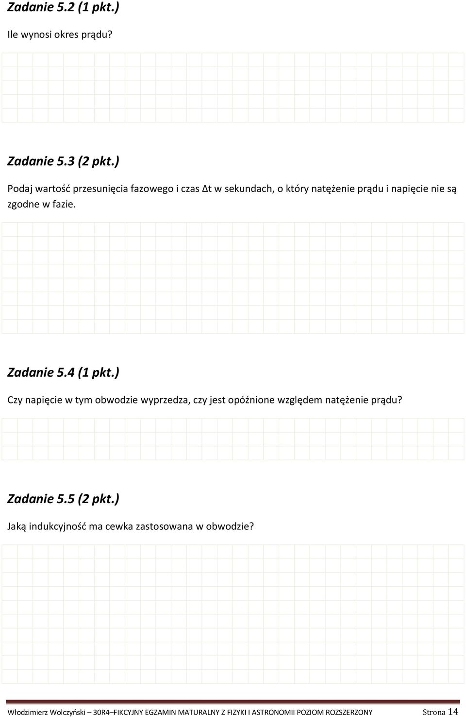 fazie. Zadanie 5.4 (1 pkt.) Czy napięcie w tym obwodzie wyprzedza, czy jest opóźnione względem natężenie prądu?