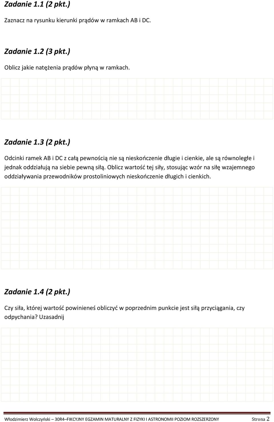 Oblicz wartość tej siły, stosując wzór na siłę wzajemnego oddziaływania przewodników prostoliniowych nieskończenie długich i cienkich. Zadanie 1.4 (2 pkt.