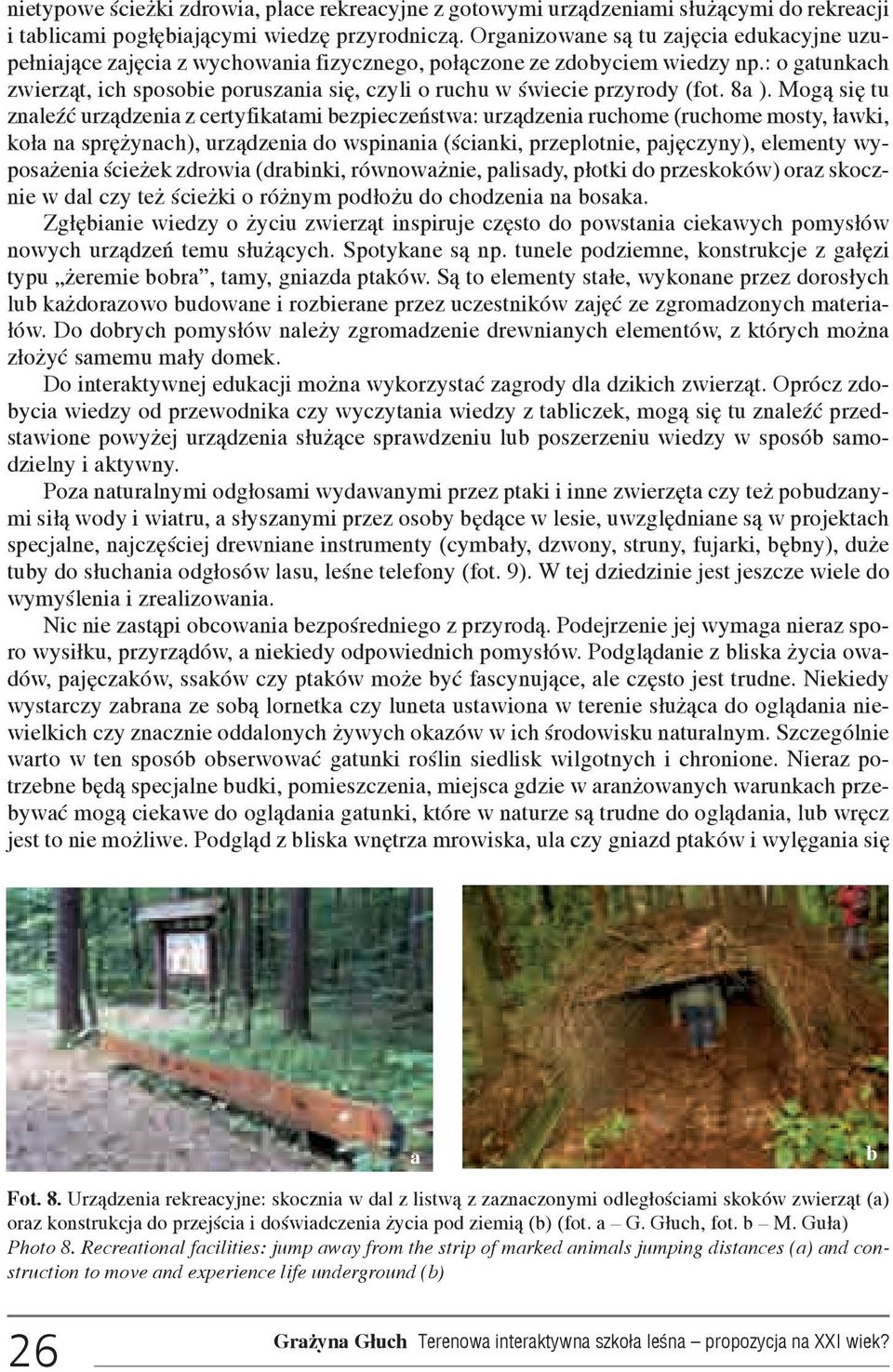 Mog¹ siê tu znleÿæ urz¹dzeni z certyfiktmi ezpieczeñstw: urz¹dzeni ruchome (ruchome mosty, ³wki, ko³ n sprê ynch), urz¹dzeni do wspinni (œcinki, przeplotnie, pjêczyny), elementy wypos eni œcie ek