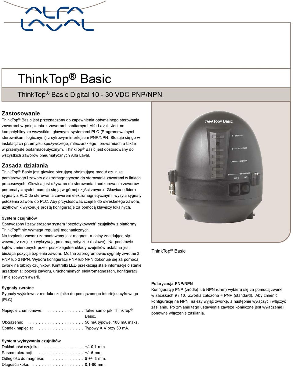 Stosuje się go w instalacjach przemysłu spożywczego, mleczarskiego i browarniach a także wprzemyśle biofarmaceutycznym. ThinkTop Basic jest dostosowany do wszystkich zaworów pneumatycznych Alfa Laval.