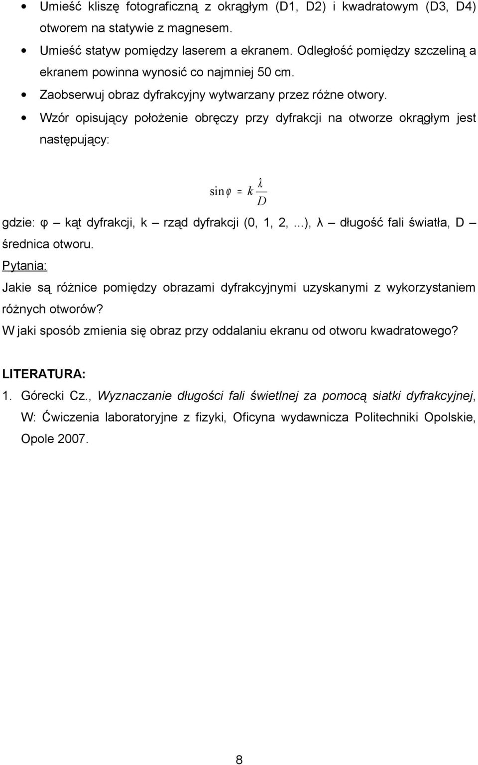 Wzór opisujący położenie obręczy przy dyfrakcji na otworze okrągłym jest następujący: sin ϕ = gdzie: φ kąt dyfrakcji, k rząd dyfrakcji (0, 1,,...), λ długość fali światła, D średnica otworu.