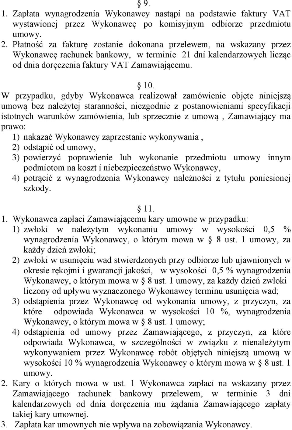 W przypadku, gdyby Wykonawca realizował zamówienie objęte niniejszą umową bez należytej staranności, niezgodnie z postanowieniami specyfikacji istotnych warunków zamówienia, lub sprzecznie z umową,