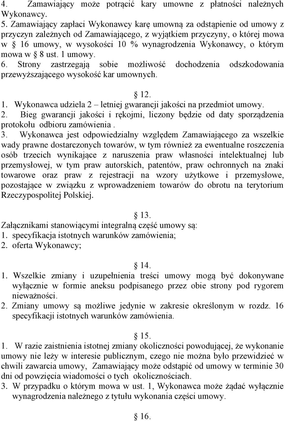 którym mowa w 8 ust. 1 umowy. 6. Strony zastrzegają sobie możliwość dochodzenia odszkodowania przewyższającego wysokość kar umownych. 12. 1. Wykonawca udziela 2 letniej gwarancji jakości na przedmiot umowy.