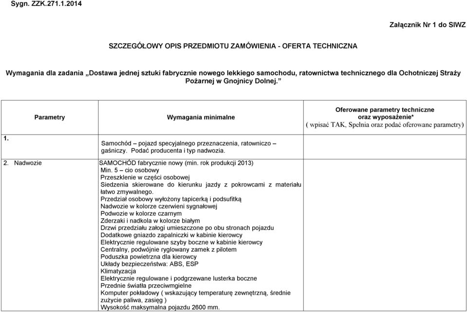 Ochotniczej Straży Pożarnej w Gnojnicy Dolnej. Parametry Wymagania minimalne Oferowane parametry techniczne oraz wyposażenie* ( wpisać TAK, Spełnia oraz podać oferowane parametry) 1.