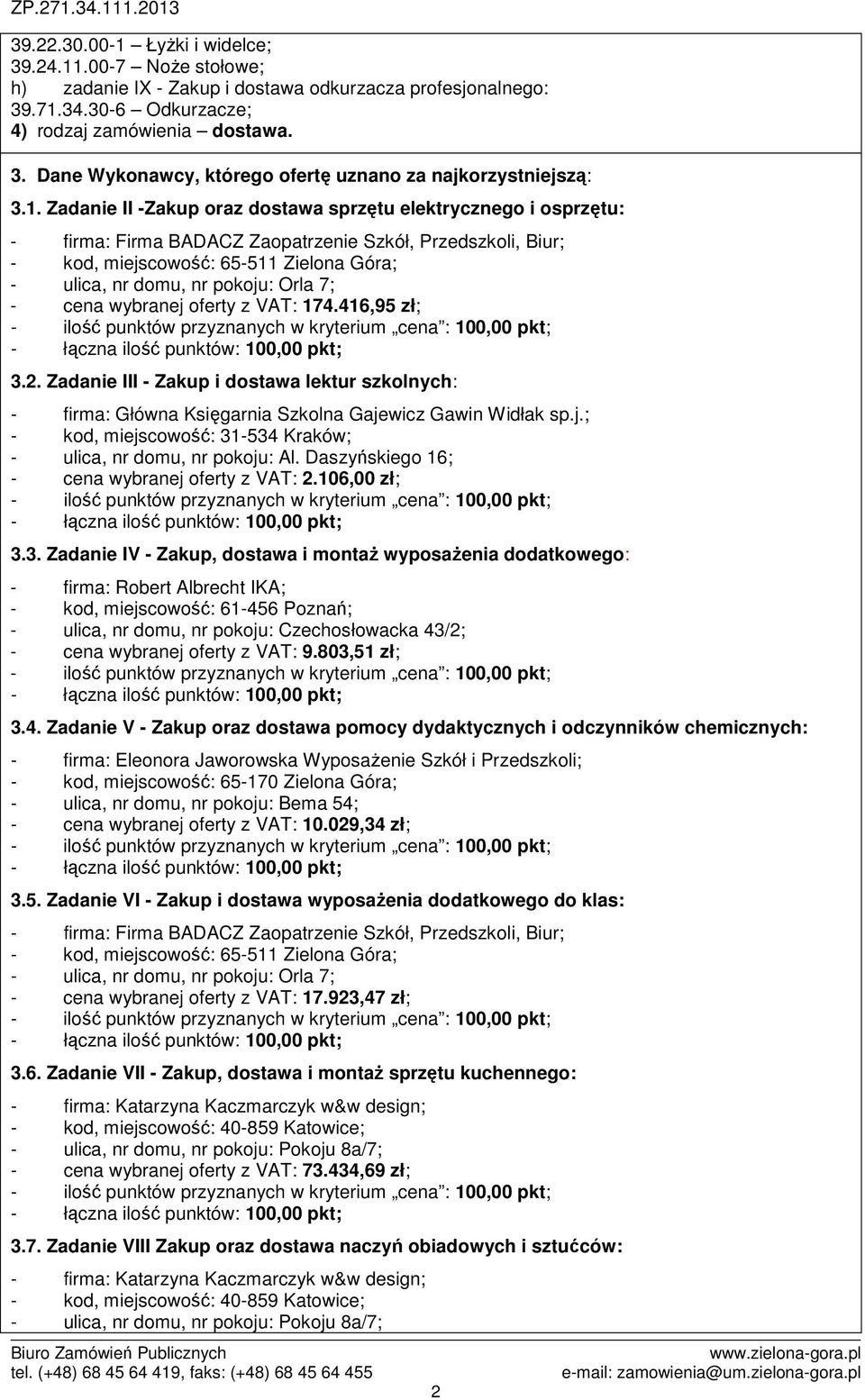 Zadanie III - Zakup i dostawa lektur szkolnych: - firma: Główna Księgarnia Szkolna Gajewicz Gawin Widłak sp.j.; - kod, miejscowość: 31-534 Kraków; - ulica, nr domu, nr pokoju: Al.