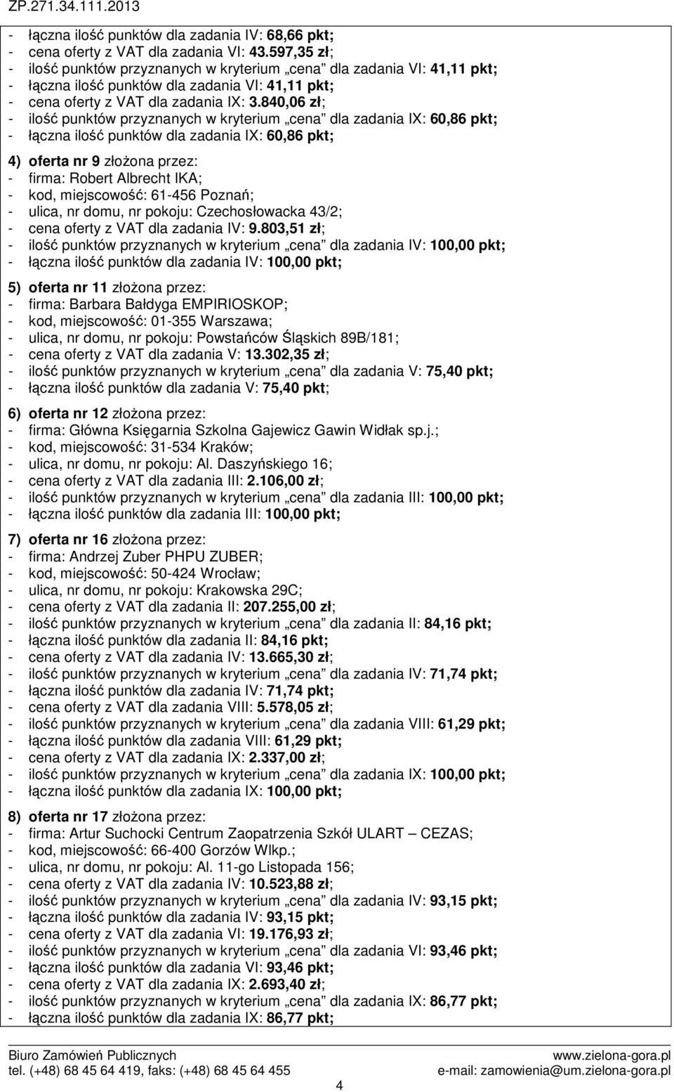 840,06 zł; - ilość punktów przyznanych w kryterium cena dla zadania IX: 60,86 pkt; - łączna ilość punktów dla zadania IX: 60,86 pkt; 4) oferta nr 9 złożona przez: - firma: Robert Albrecht IKA; - kod,